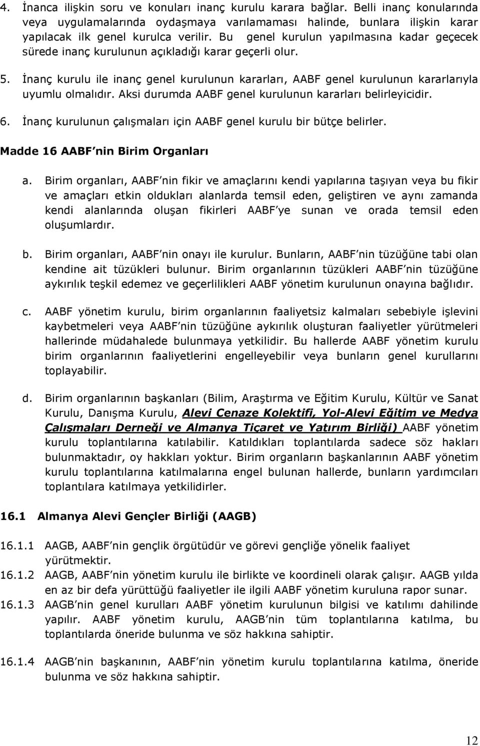 İnanç kurulu ile inanç genel kurulunun kararları, AABF genel kurulunun kararlarıyla uyumlu olmalıdır. Aksi durumda AABF genel kurulunun kararları belirleyicidir. 6.