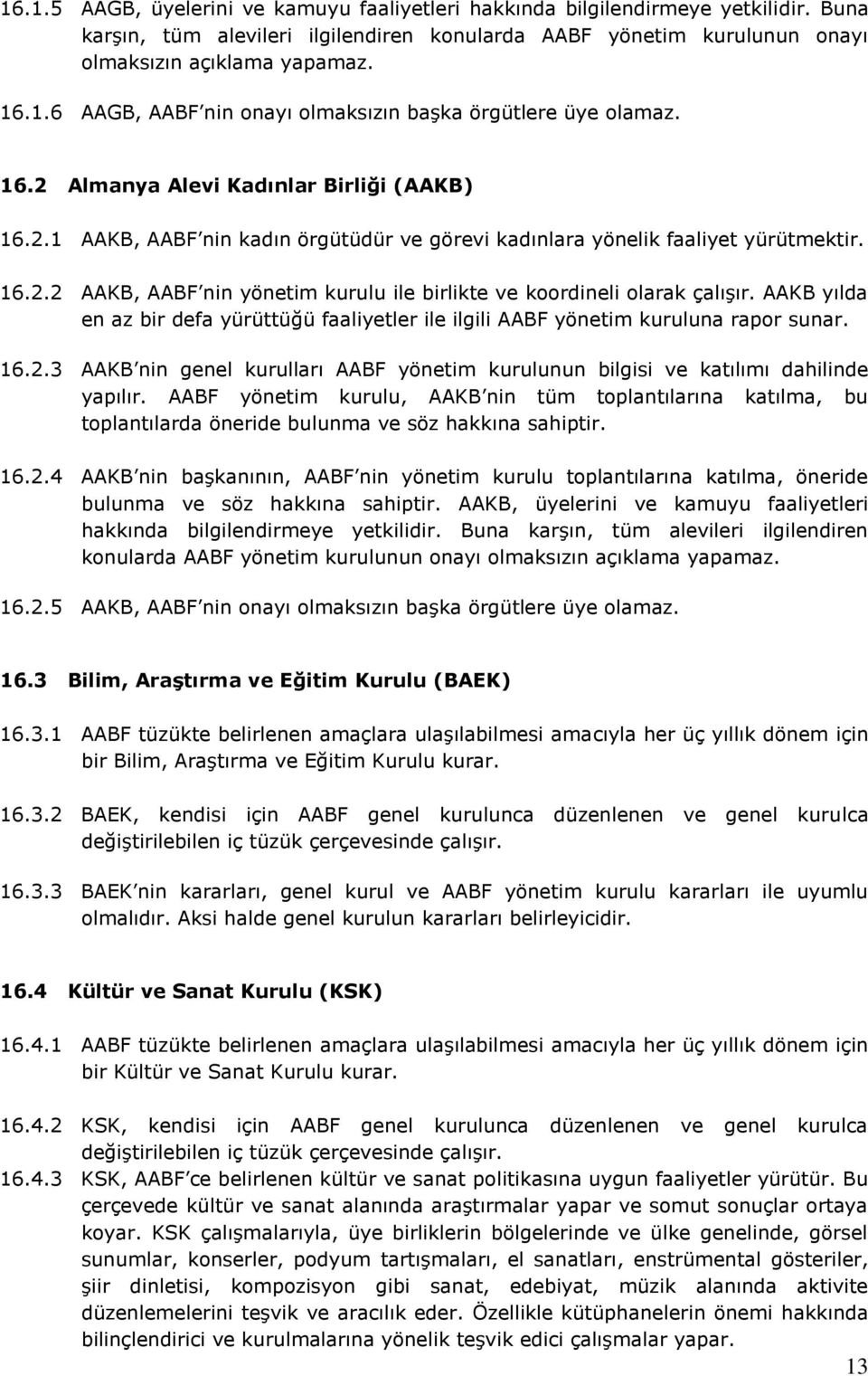 AAKB yılda en az bir defa yürüttüğü faaliyetler ile ilgili AABF yönetim kuruluna rapor sunar. 16.2.3 AAKB nin genel kurulları AABF yönetim kurulunun bilgisi ve katılımı dahilinde yapılır.