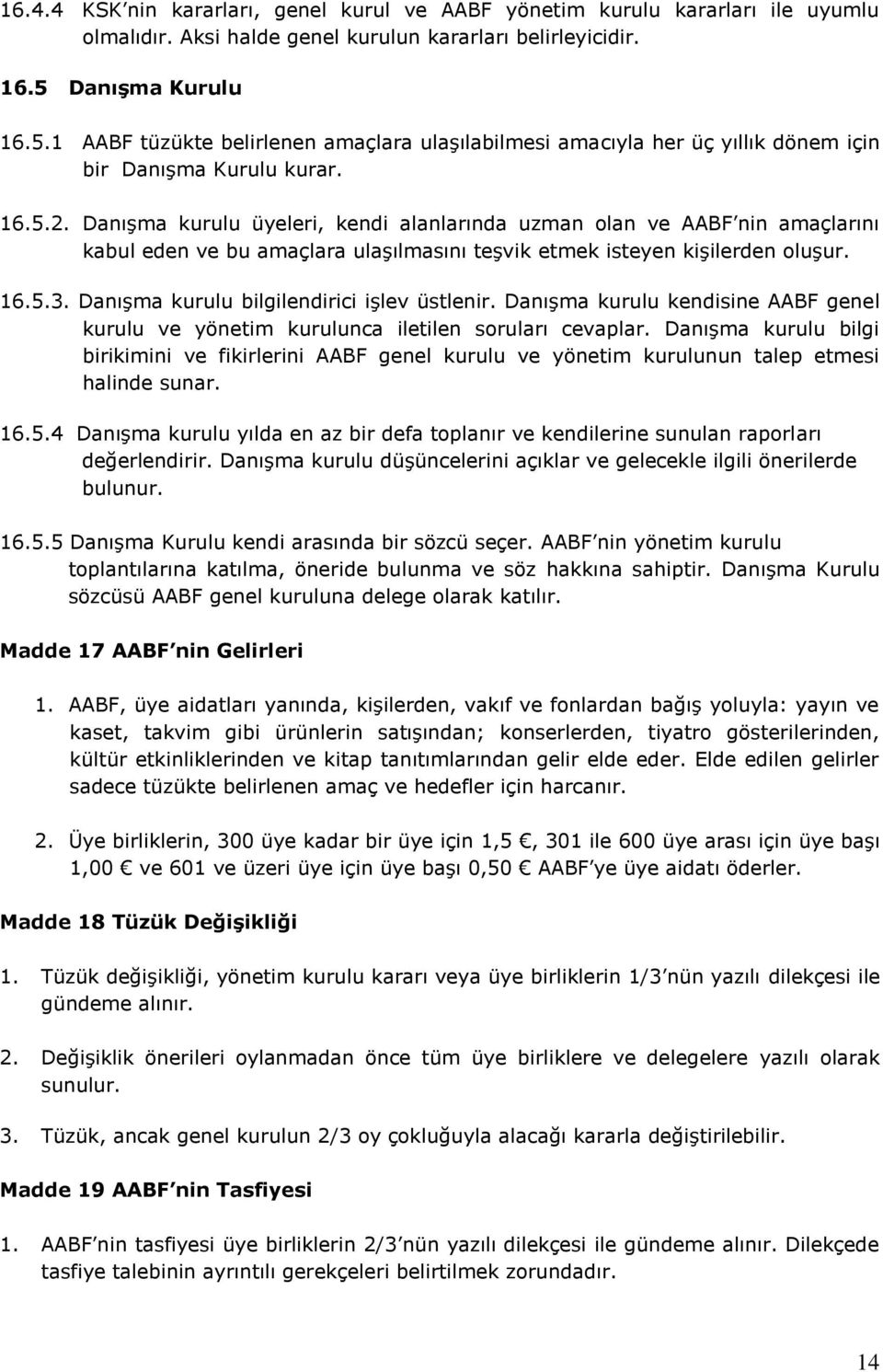 Danışma kurulu üyeleri, kendi alanlarında uzman olan ve AABF nin amaçlarını kabul eden ve bu amaçlara ulaşılmasını teşvik etmek isteyen kişilerden oluşur. 16.5.3.