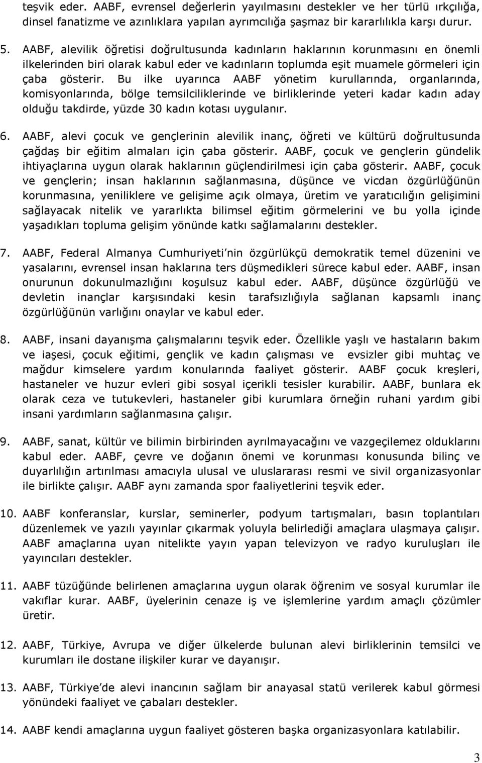 Bu ilke uyarınca AABF yönetim kurullarında, organlarında, komisyonlarında, bölge temsilciliklerinde ve birliklerinde yeteri kadar kadın aday olduğu takdirde, yüzde 30 kadın kotası uygulanır. 6.