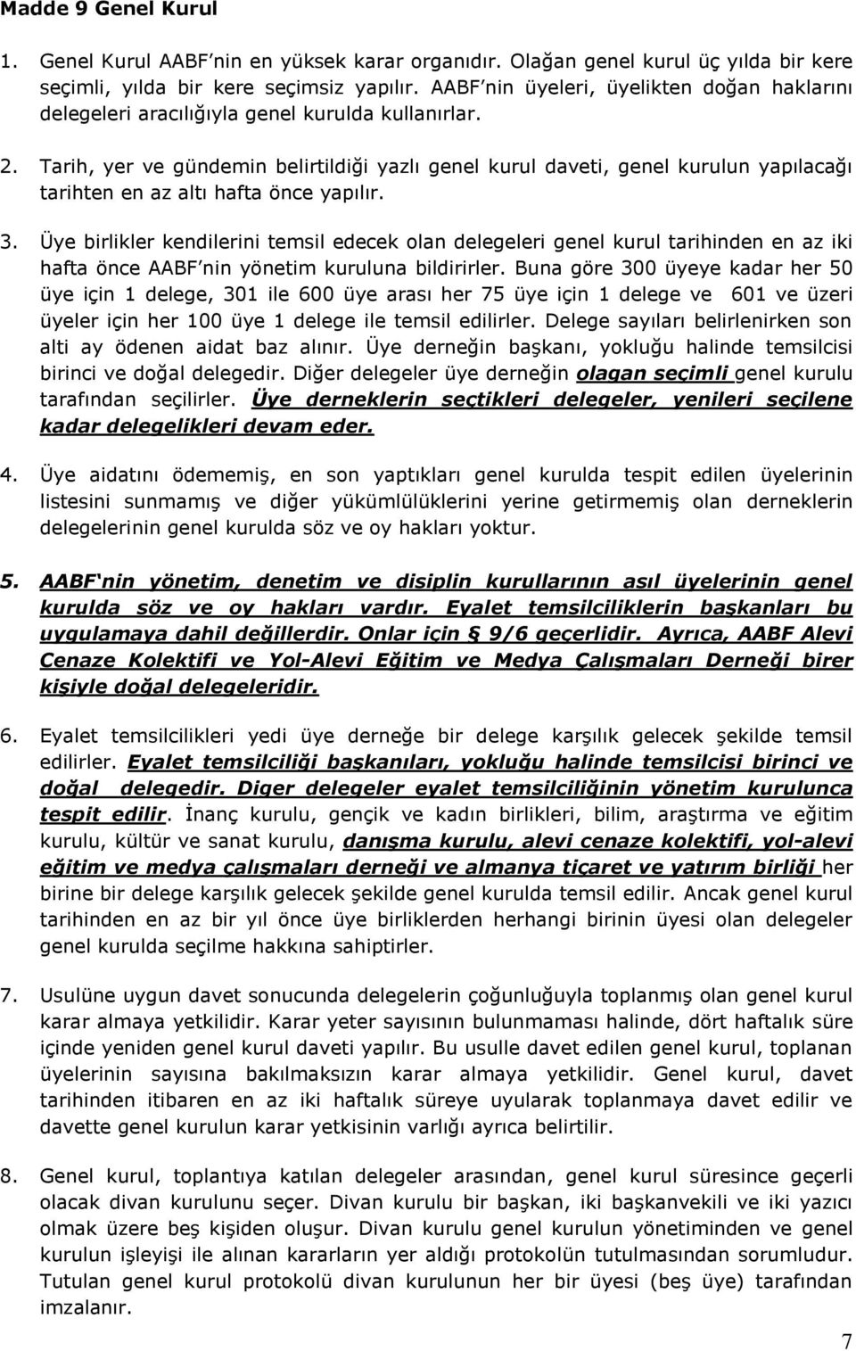 Tarih, yer ve gündemin belirtildiği yazlı genel kurul daveti, genel kurulun yapılacağı tarihten en az altı hafta önce yapılır. 3.