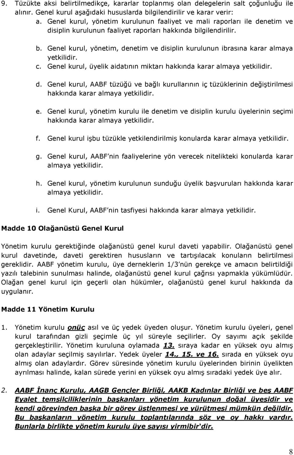 lgilendirilir. b. Genel kurul, yönetim, denetim ve disiplin kurulunun ibrasına karar almaya yetkilidir. c. Genel kurul, üyelik aidatının miktarı hakkında karar almaya yetkilidir. d. Genel kurul, AABF tüzüğü ve bağlı kurullarının iç tüzüklerinin değiştirilmesi hakkında karar almaya yetkilidir.