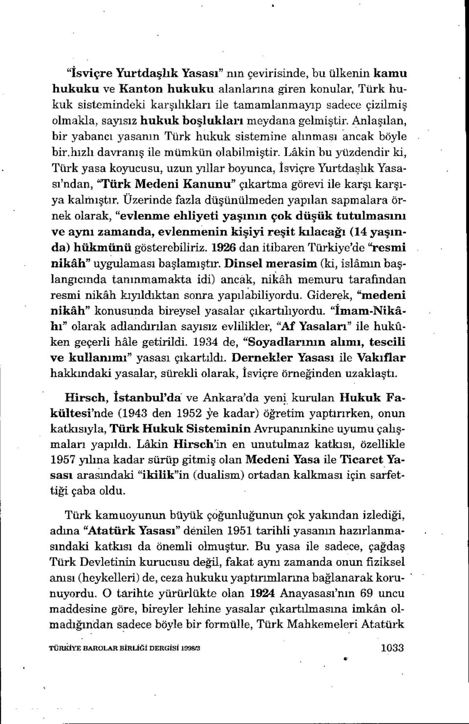 Mkin bu yazdendir ki, Türk yasa koyııcusu, uzun yıllar boyunca, İsviçre Yurtda şhk Yasası'ndan, "Türk Medeni Kanunu" çıkartma görevi ile kar şı karşıya kalımştır.