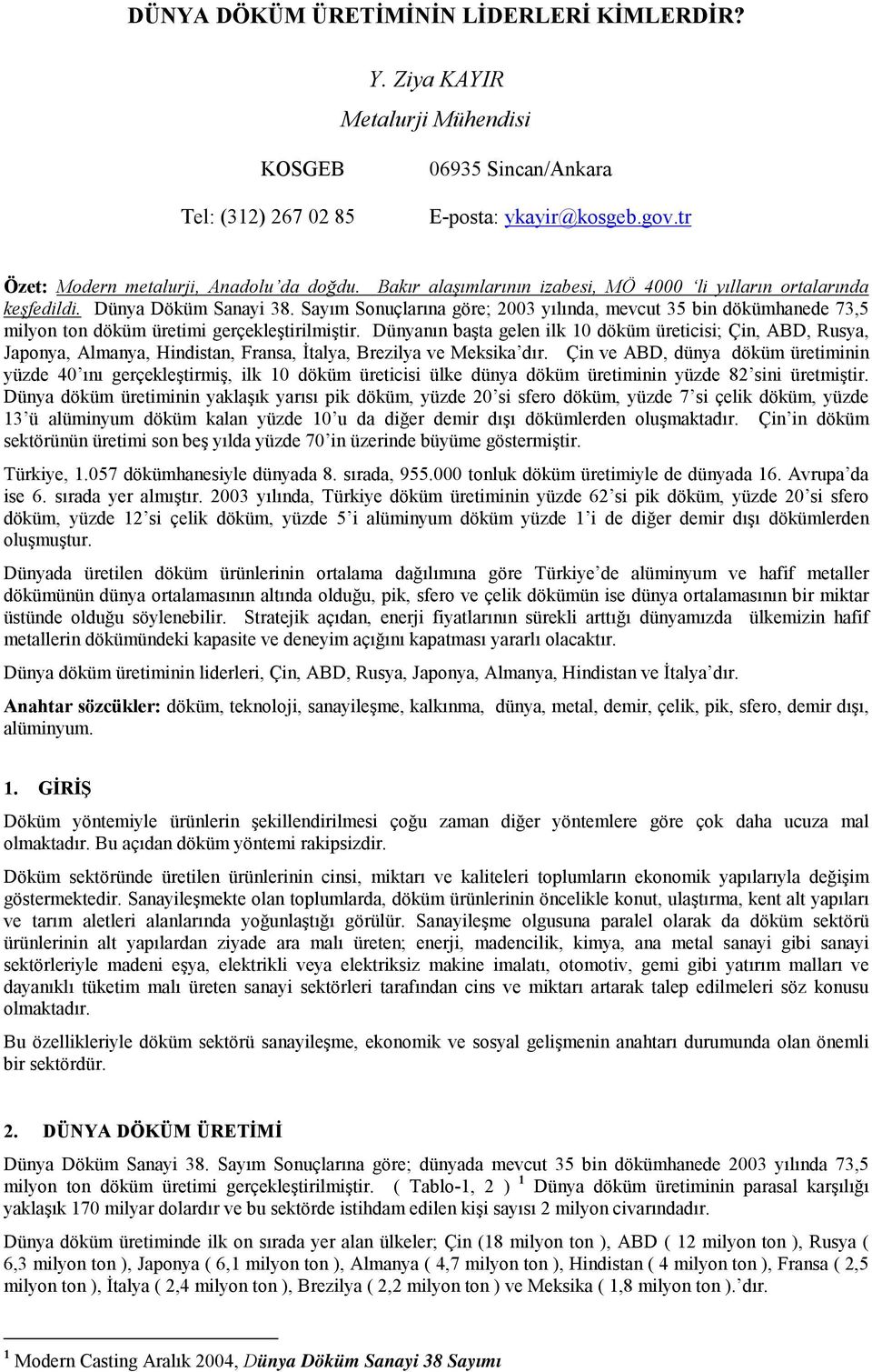 Sayım Sonuçlarına göre; 2003 yılında, mevcut 35 bin dökümhanede 73,5 milyon ton döküm üretimi gerçekleştirilmiştir.