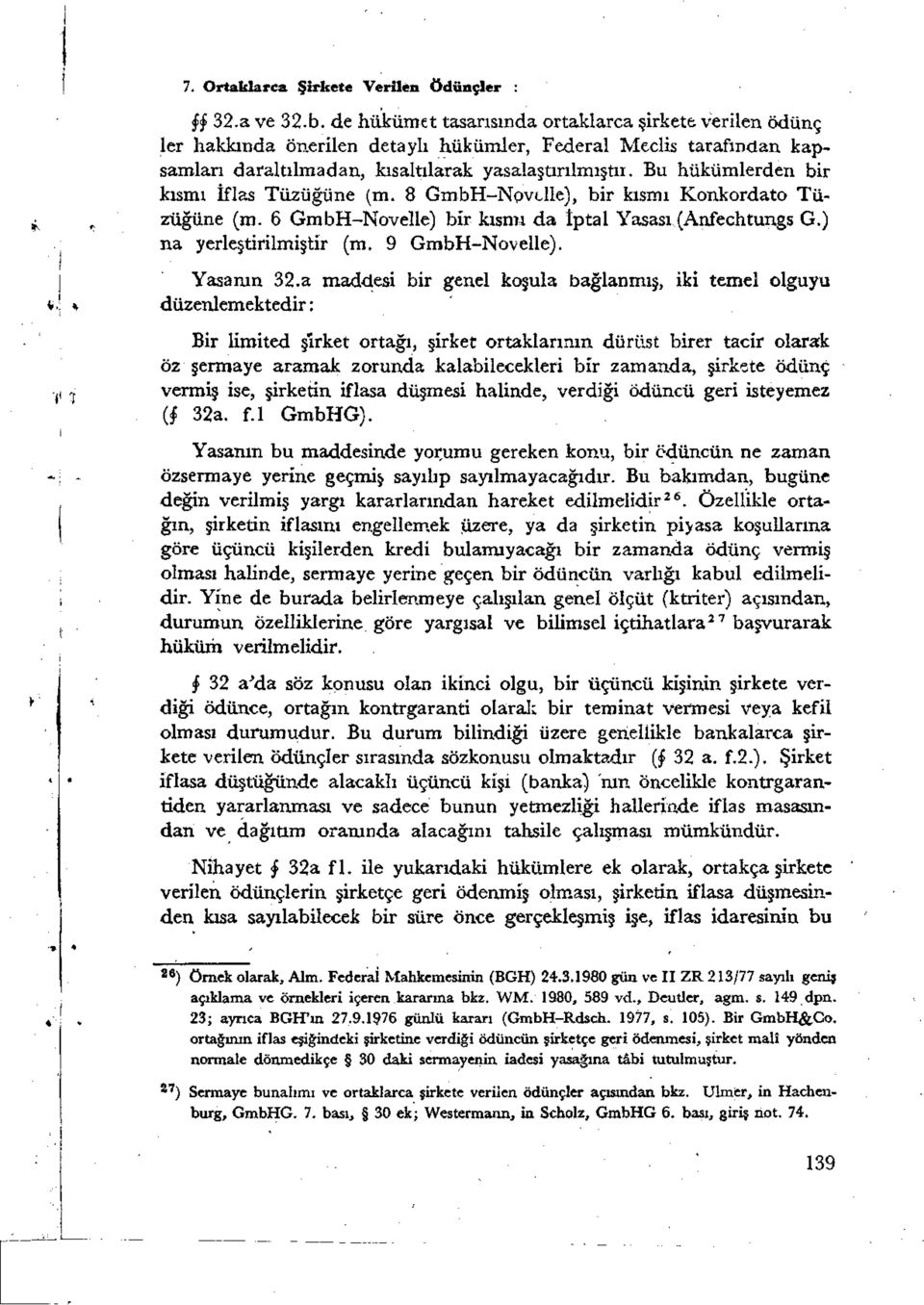 Bu hükümlerden bir kısmı İflas Tüzüğüne (m. 8 GmbH-Novdle), bir kısmı Konkordato Tüzüğüne (m. 6 GmbH-Novelle) bir kısmı da İptal Yasası (Anfechtungs G.) na yerleştirilmiştir (m. 9 GmbH-Novelle).