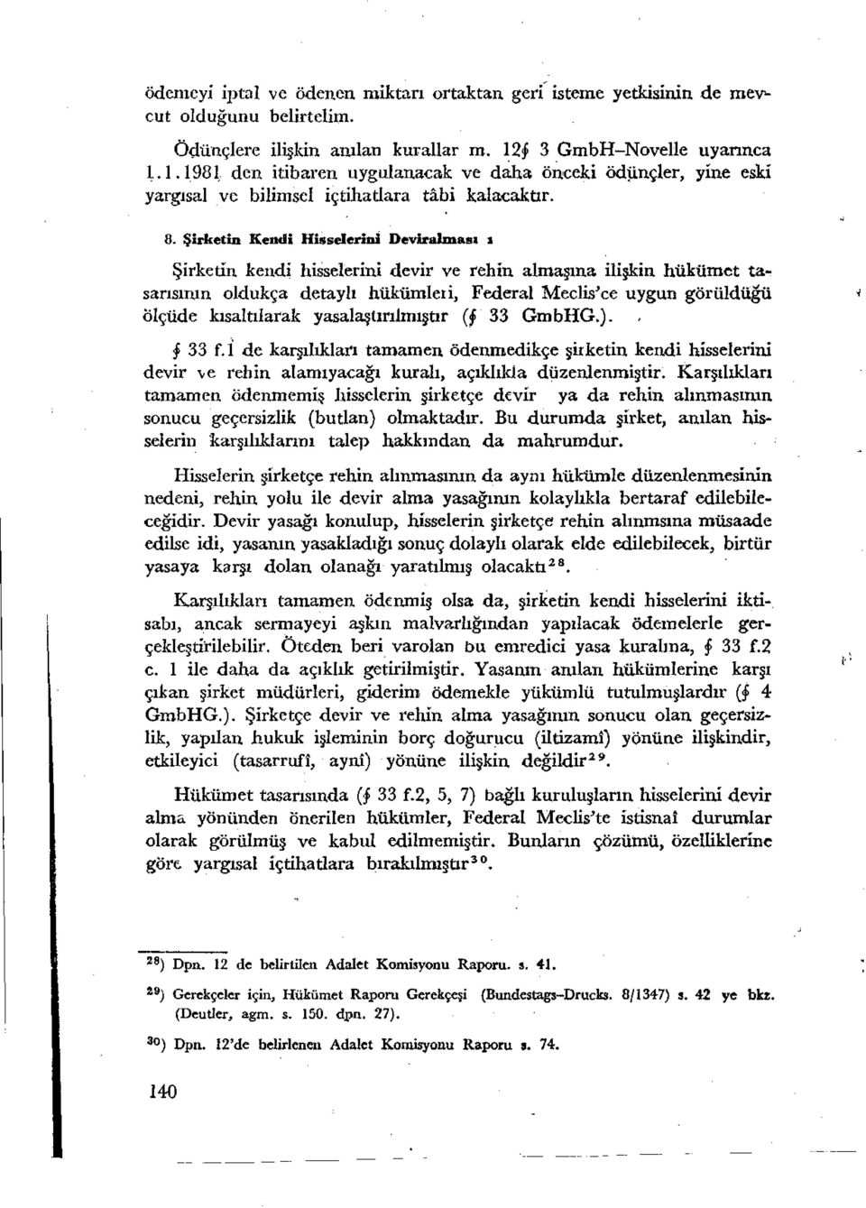 Şirketin Kendi Hisselerini Deviralması ı Şirketin kendi hisselerini devir ve rehin almaşına ilişkin hükümet tasarısının oldukça detaylı hükümleri, Federal Meclis'ce uygun görüldüğü Ölçüde