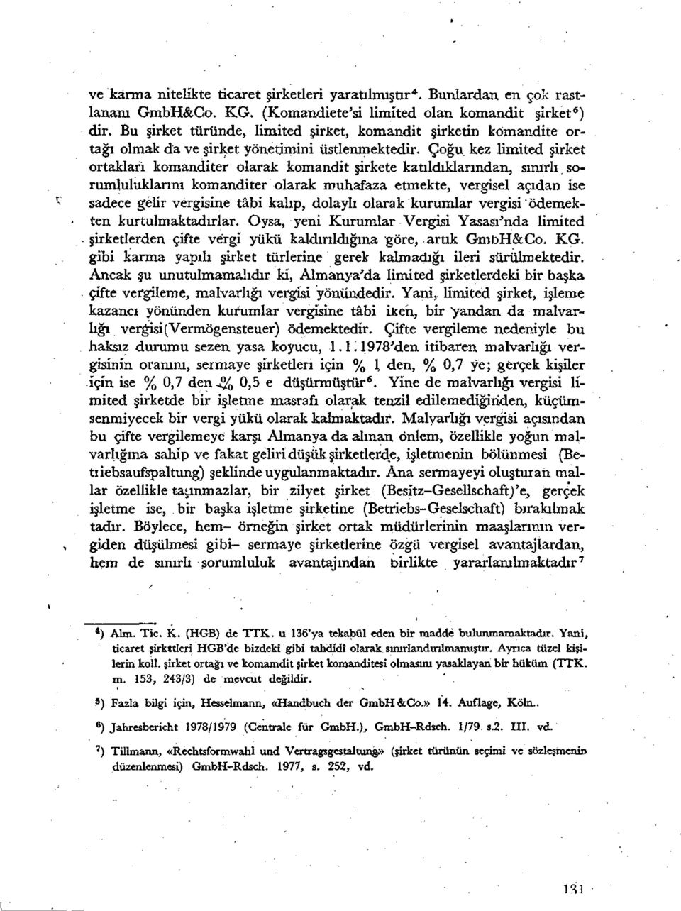 Çoğu kez limited şirket ortakları komanditer olarak komandit şirkete katıldıklarından, sınırlı sorumluluklarını komanditer olarak muhafaza etmekte, vergisel açıdan ise sadece gelir vergisine tâbi