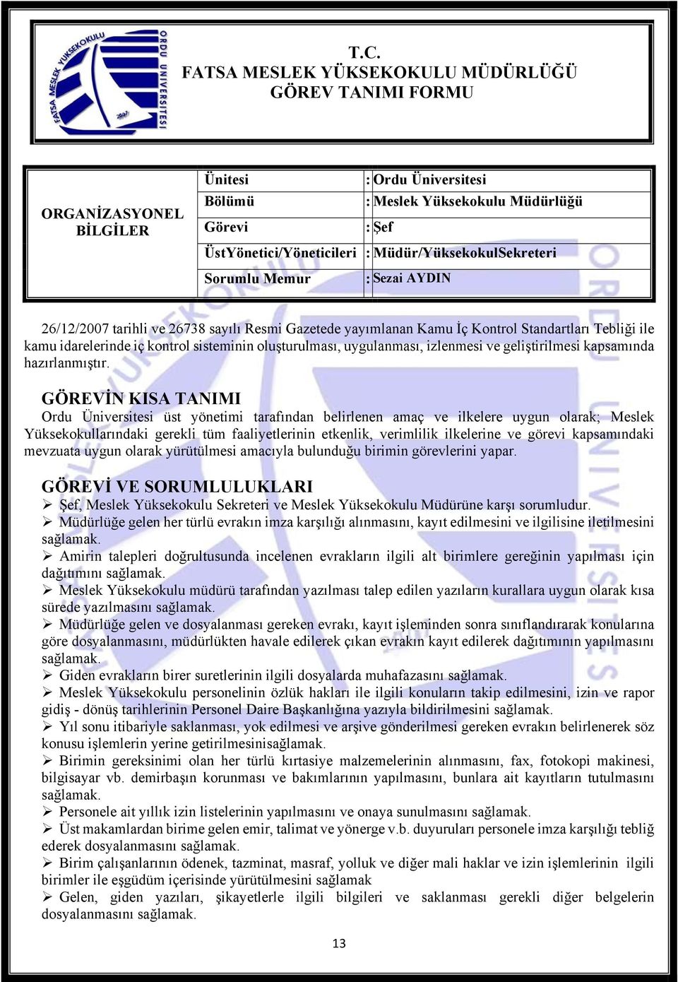 GÖREVİN KISA TANIMI Ordu Üniversitesi üst yönetimi tarafından belirlenen amaç ve ilkelere uygun olarak; Meslek Yüksekokullarındaki gerekli tüm faaliyetlerinin etkenlik, verimlilik ilkelerine ve