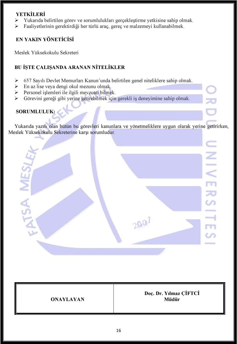 EN YAKIN YÖNETİCİSİ Meslek Yüksekokulu Sekreteri BU İŞTE ÇALIŞANDA ARANAN NİTELİKLER 657 Sayılı Devlet Memurları Kanun unda belirtilen genel niteliklere sahip olmak.