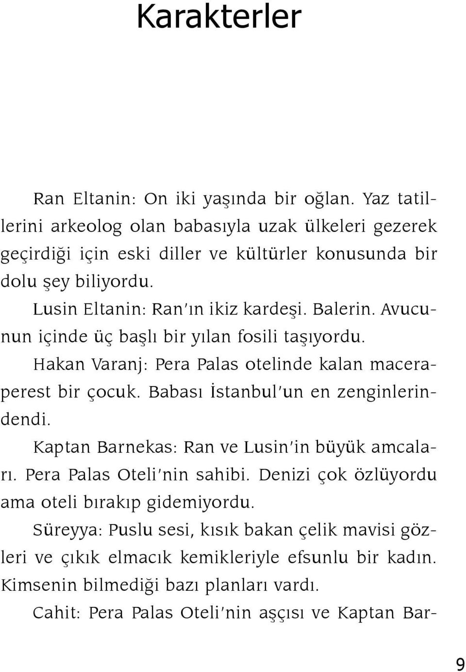 Balerin. Avucunun içinde üç başlı bir yılan fosili taşıyordu. Hakan Varanj: Pera Palas otelinde kalan maceraperest bir çocuk. Babası İstanbul un en zenginlerindendi.