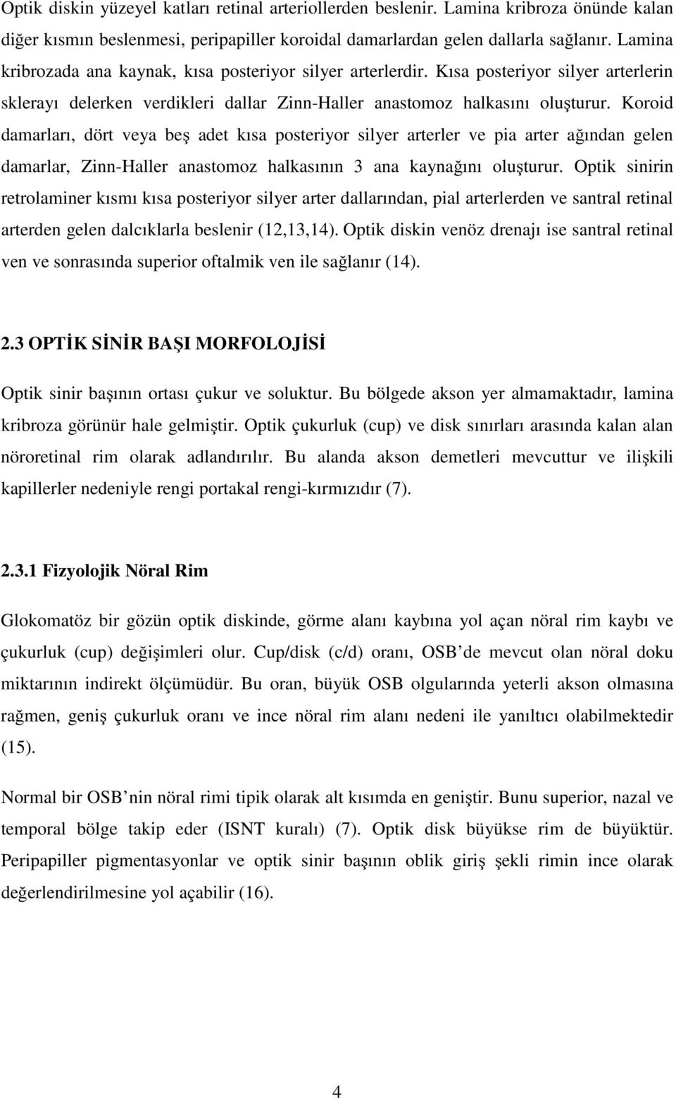 Koroid damarları, dört veya beş adet kısa posteriyor silyer arterler ve pia arter ağından gelen damarlar, Zinn-Haller anastomoz halkasının 3 ana kaynağını oluşturur.