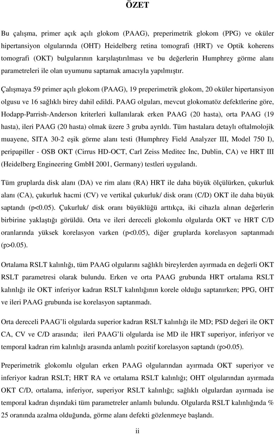 Çalışmaya 59 primer açılı glokom (PAAG), 19 preperimetrik glokom, 20 oküler hipertansiyon olgusu ve 16 sağlıklı birey dahil edildi.