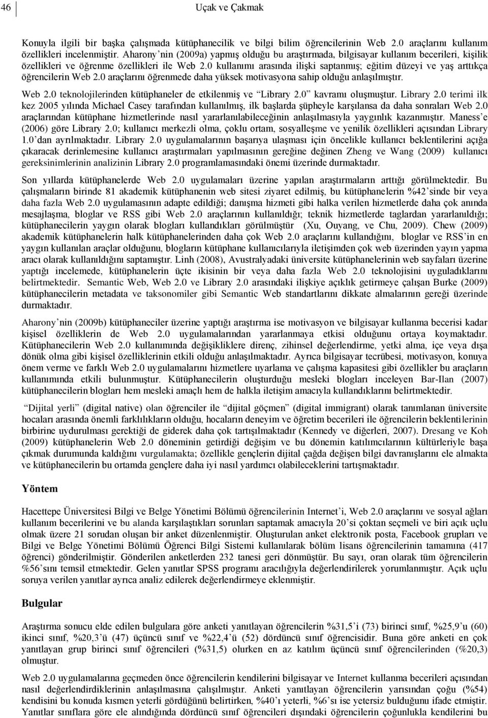 0 kullanımı arasında ilişki saptanmış; eğitim düzeyi ve yaş arttıkça öğrencilerin Web 2.0 araçlarını öğrenmede daha yüksek motivasyona sahip olduğu anlaşılmıştır. Web 2.0 teknolojilerinden kütüphaneler de etkilenmiş ve Library 2.