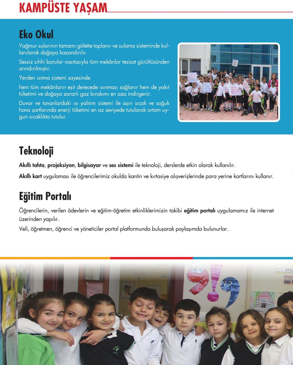 Yerden ısıtma sistemi sayesinde hem tüm mekânların eşit derecede ısınması sağlanır hem de yakıt tüketimi ve doğaya zararlı gaz bırakımı en aza indirgenir.