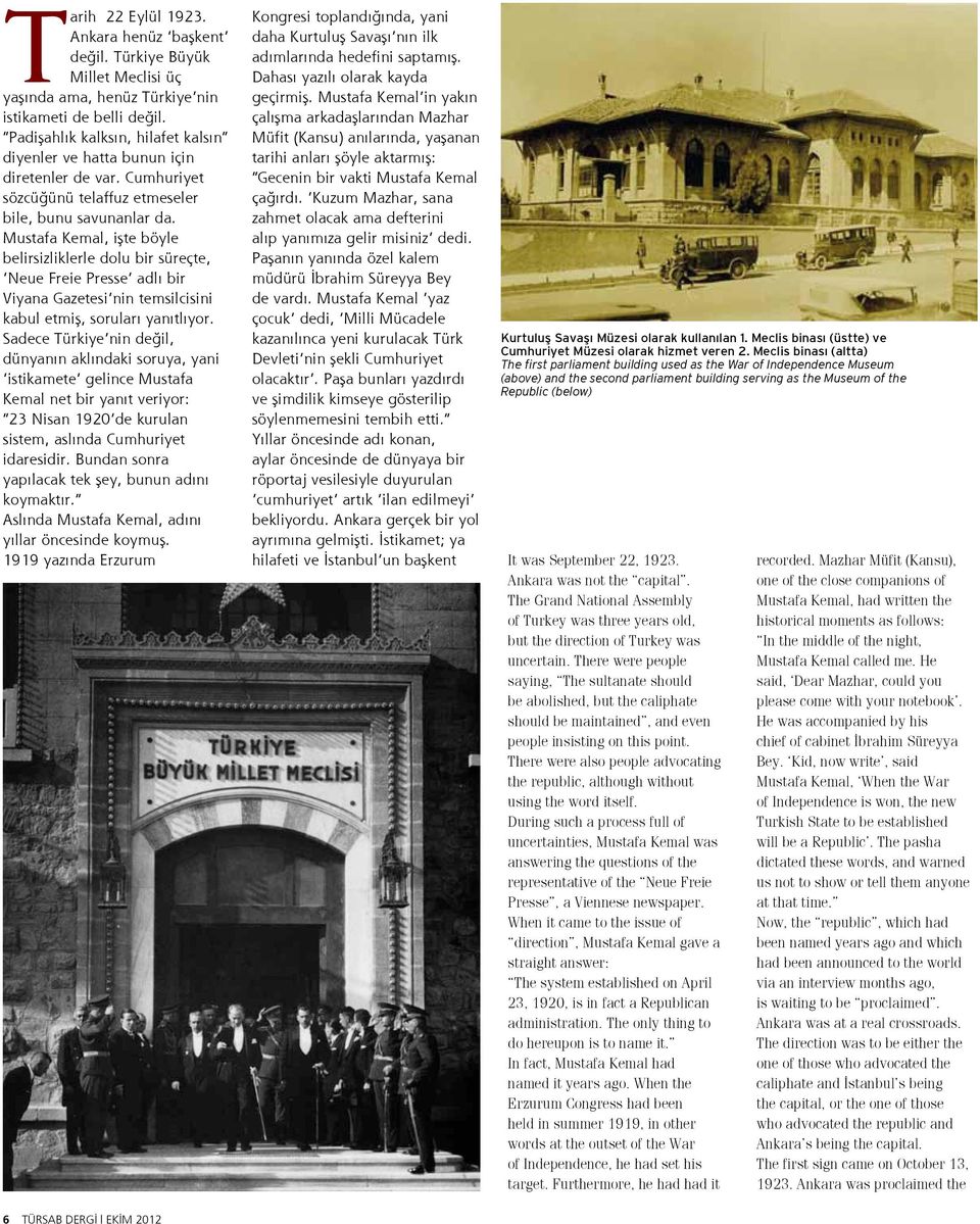 Mustafa Kemal, işte böyle belirsizliklerle dolu bir süreçte, Neue Freie Presse adlı bir Viyana Gazetesi nin temsilcisini kabul etmiş, soruları yanıtlıyor.