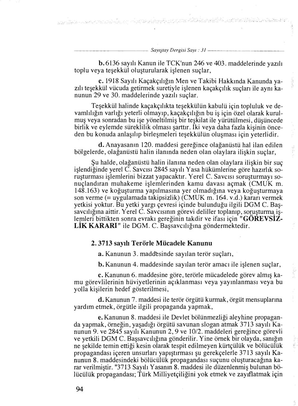 Tegekkiil flalinde kaqakqlllkta tegekkiiliin kabul ii iqin topluluk ve devarnllllg~n varllgl yeterli olmaylp, kaqakqlllgln bu ig iqin ozel olarak kurulmug veya sonradan bu ige yoneltilmig bir