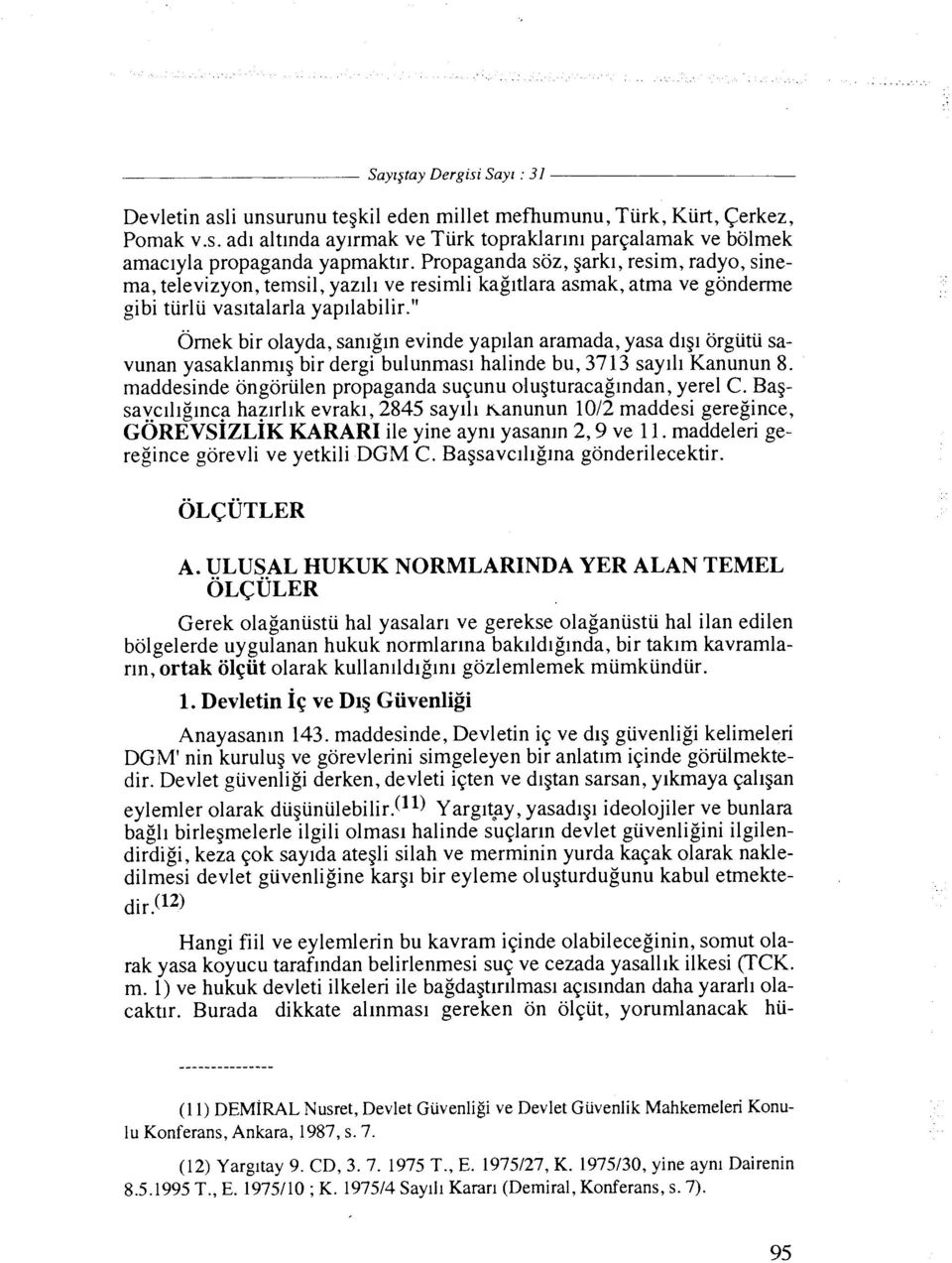 " 0mek bir olayda, sanigin evinde yapilan aramada, yasa dig1 orgiitii savunan yasaklanmig bir dergi bulunmasi halinde bu, 3713 sayili Kanunun 8.