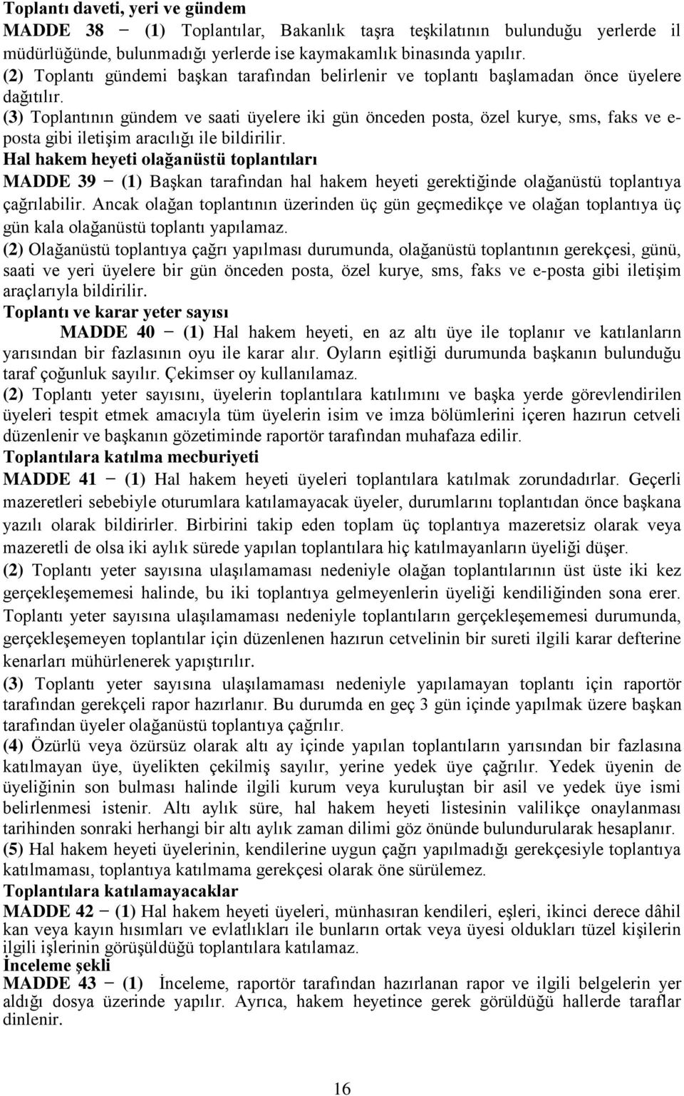 (3) Toplantının gündem ve saati üyelere iki gün önceden posta, özel kurye, sms, faks ve e- posta gibi iletişim aracılığı ile bildirilir.