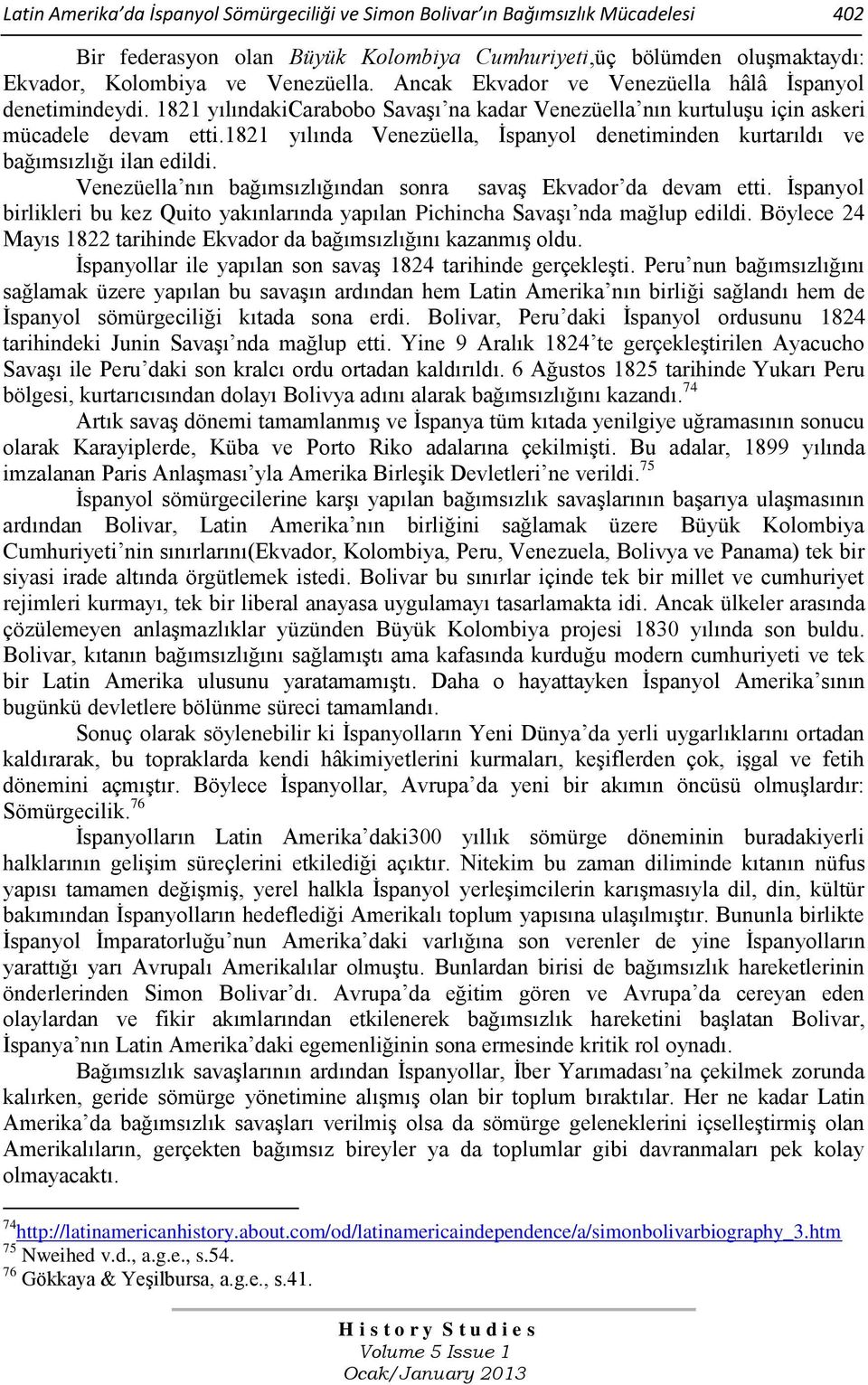 1821 yılında Venezüella, Ġspanyol denetiminden kurtarıldı ve bağımsızlığı ilan edildi. Venezüella nın bağımsızlığından sonra savaģ Ekvador da devam etti.