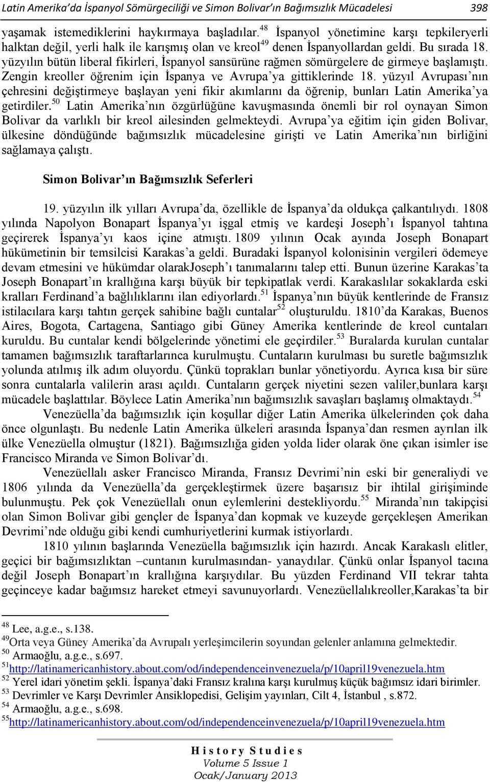 yüzyılın bütün liberal fikirleri, Ġspanyol sansürüne rağmen sömürgelere de girmeye baģlamıģtı. Zengin kreoller öğrenim için Ġspanya ve Avrupa ya gittiklerinde 18.