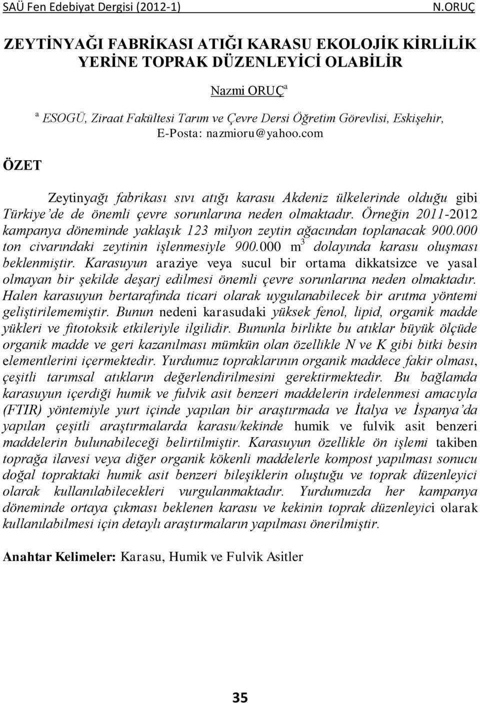 Örneğin 2011-2012 kampanya döneminde yaklaşık 123 milyon zeytin ağacından toplanacak 900.000 ton civarındaki zeytinin işlenmesiyle 900.000 m 3 dolayında karasu oluşması beklenmiştir.