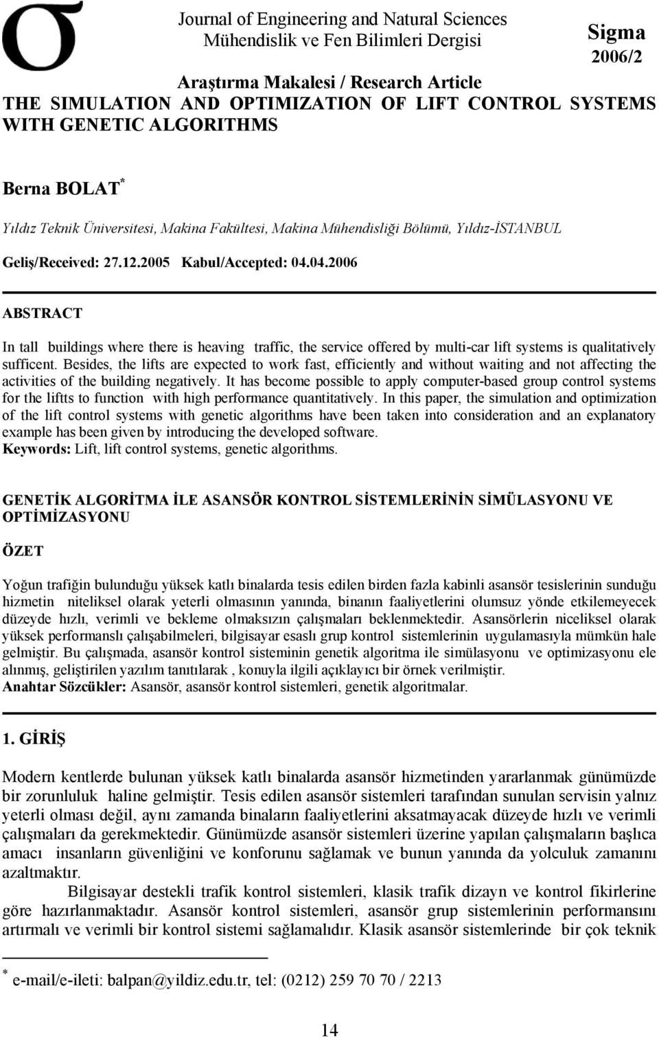 04.2006 ABSTRACT In tall buildings where there is heaving traffic, the service offered by multi-car lift systems is qualitatively sufficent.