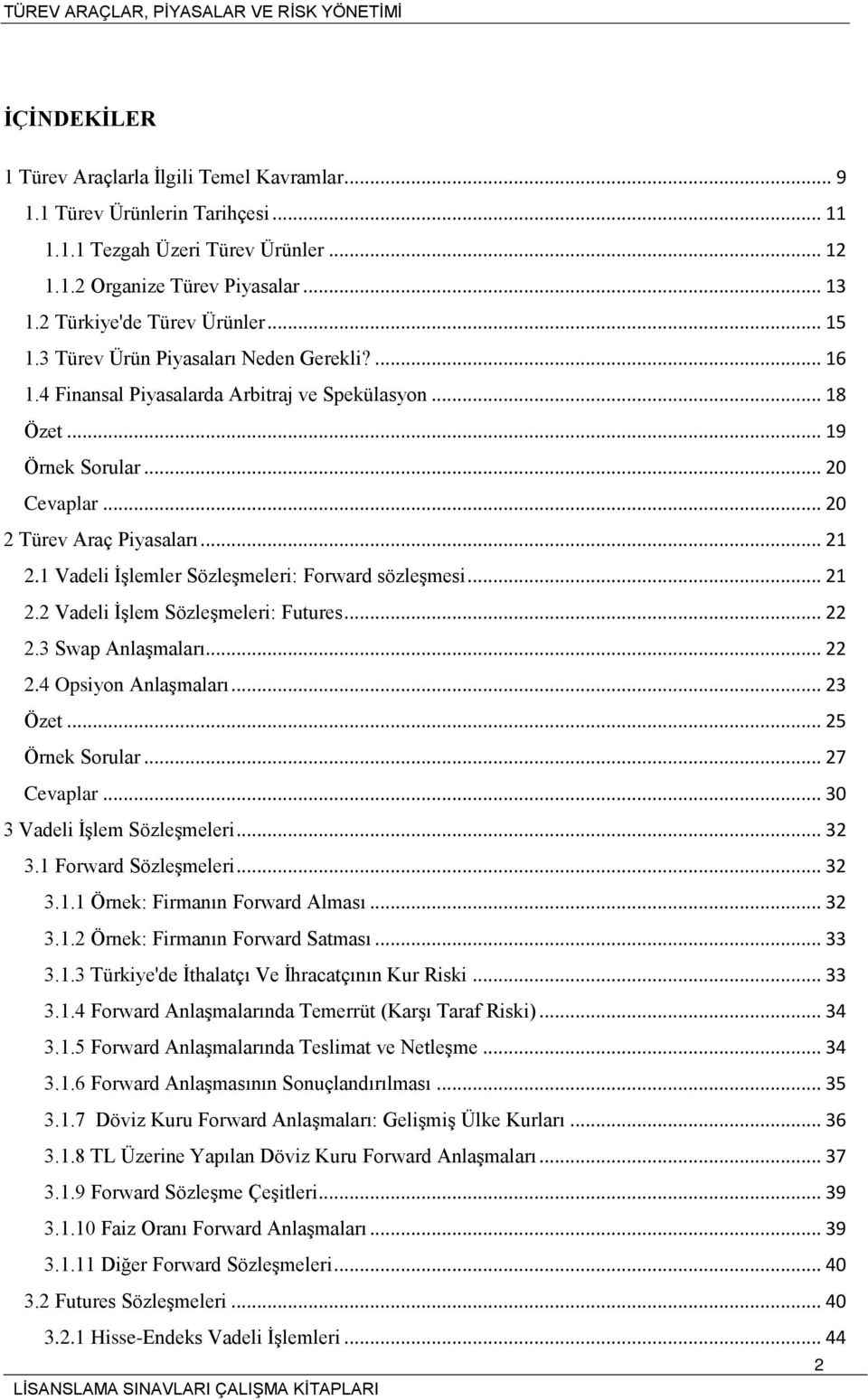 1 Vadeli İşlemler Sözleşmeleri: Forward sözleşmesi... 21 2.2 Vadeli İşlem Sözleşmeleri: Futures... 22 2.3 Swap Anlaşmaları... 22 2.4 Opsiyon Anlaşmaları... 23 Özet... 25 Örnek Sorular... 27 Cevaplar.