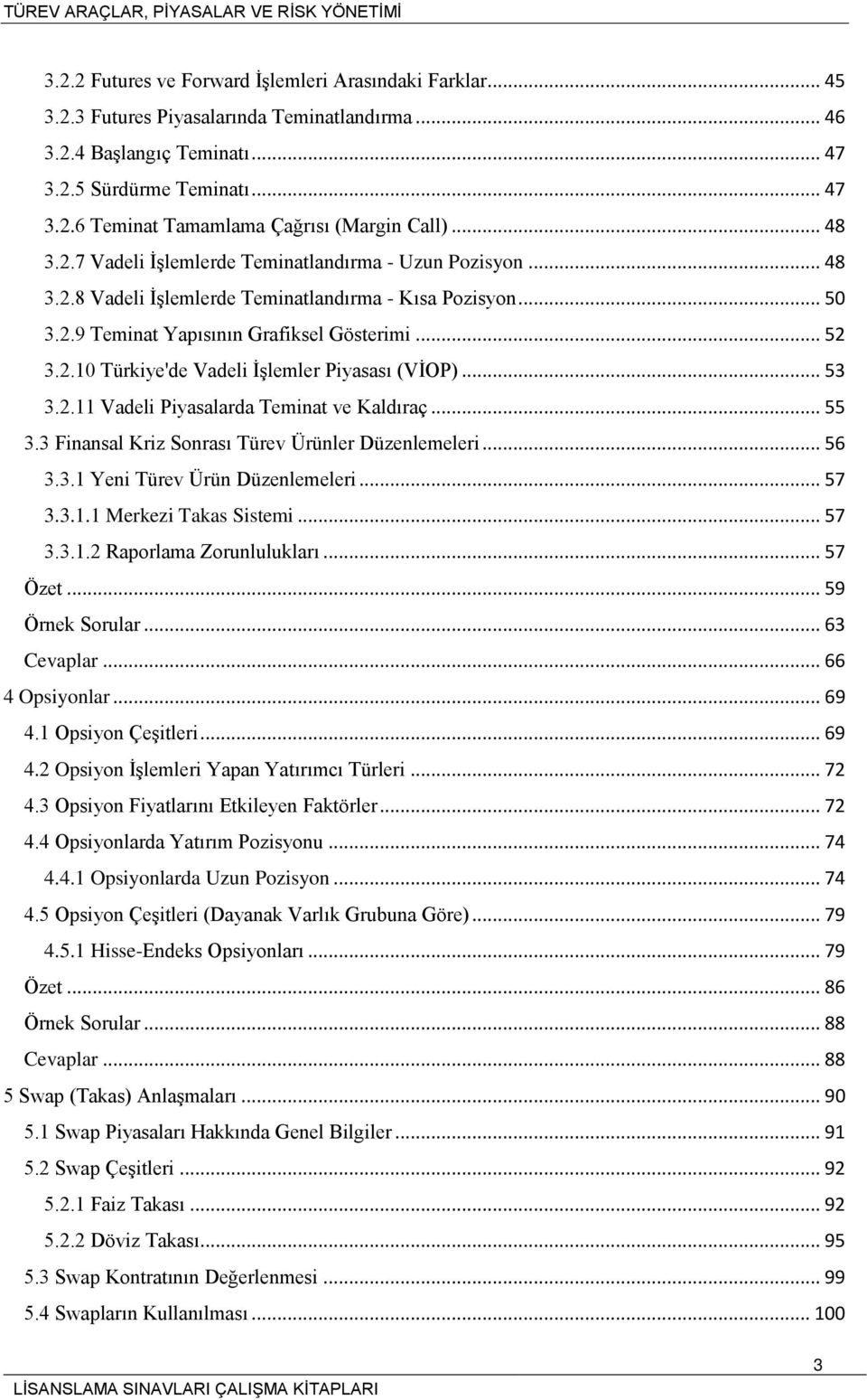 .. 53 3.2.11 Vadeli Piyasalarda Teminat ve Kaldıraç... 55 3.3 Finansal Kriz Sonrası Türev Ürünler Düzenlemeleri... 56 3.3.1 Yeni Türev Ürün Düzenlemeleri... 57 3.3.1.1 Merkezi Takas Sistemi... 57 3.3.1.2 Raporlama Zorunlulukları.