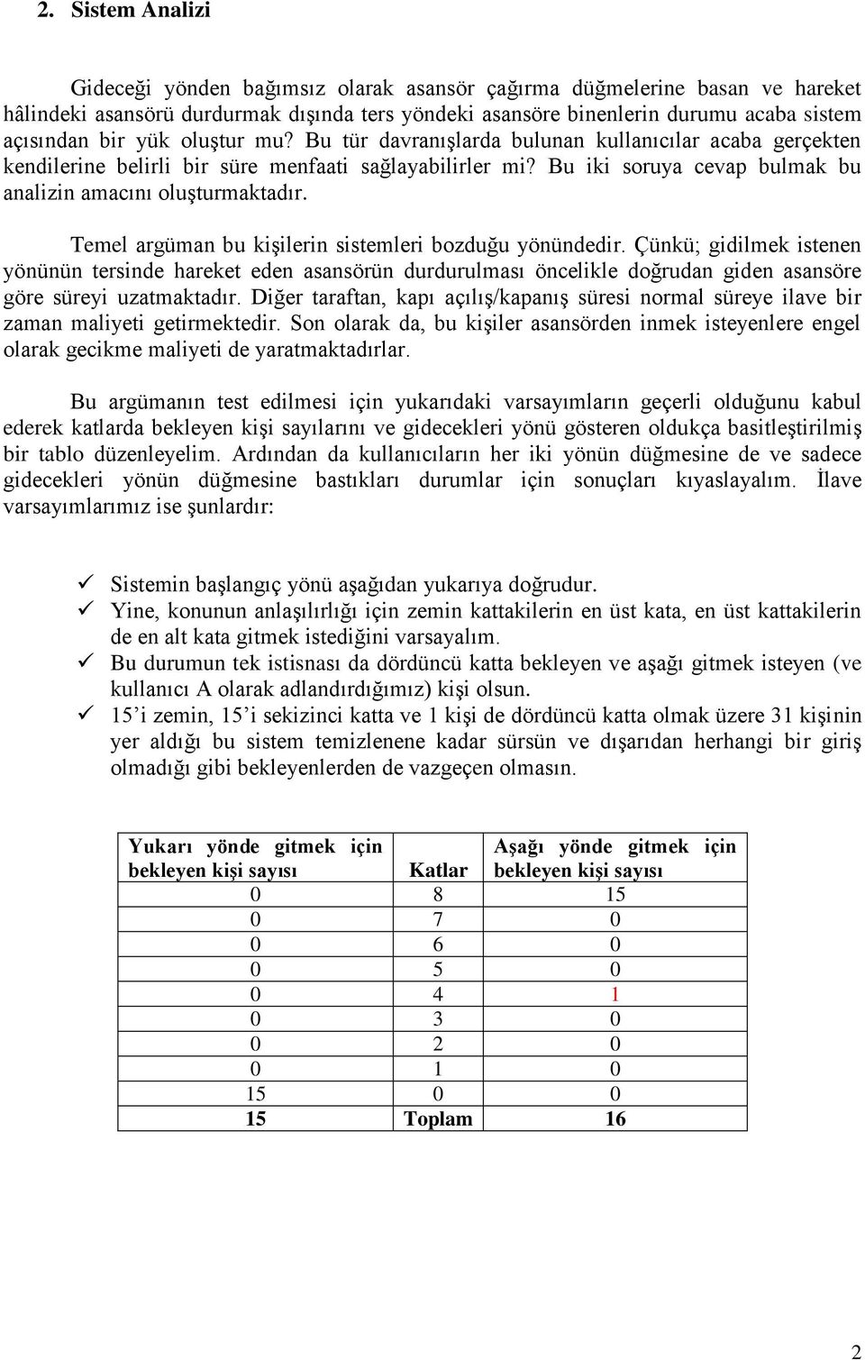 Temel argüman bu kişilerin sistemleri bozduğu yönündedir. Çünkü; gidilmek istenen yönünün tersinde hareket eden asansörün durdurulması öncelikle doğrudan giden asansöre göre süreyi uzatmaktadır.