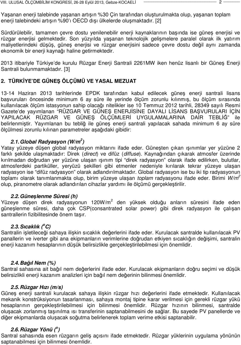 Son yüzyılda yaşanan teknolojik gelişmelere paralel olarak ilk yatırım maliyetlerindeki düşüş, güneş enerjisi ve rüzgar enerjisini sadece çevre dostu değil aynı zamanda ekonomik bir enerji kaynağı