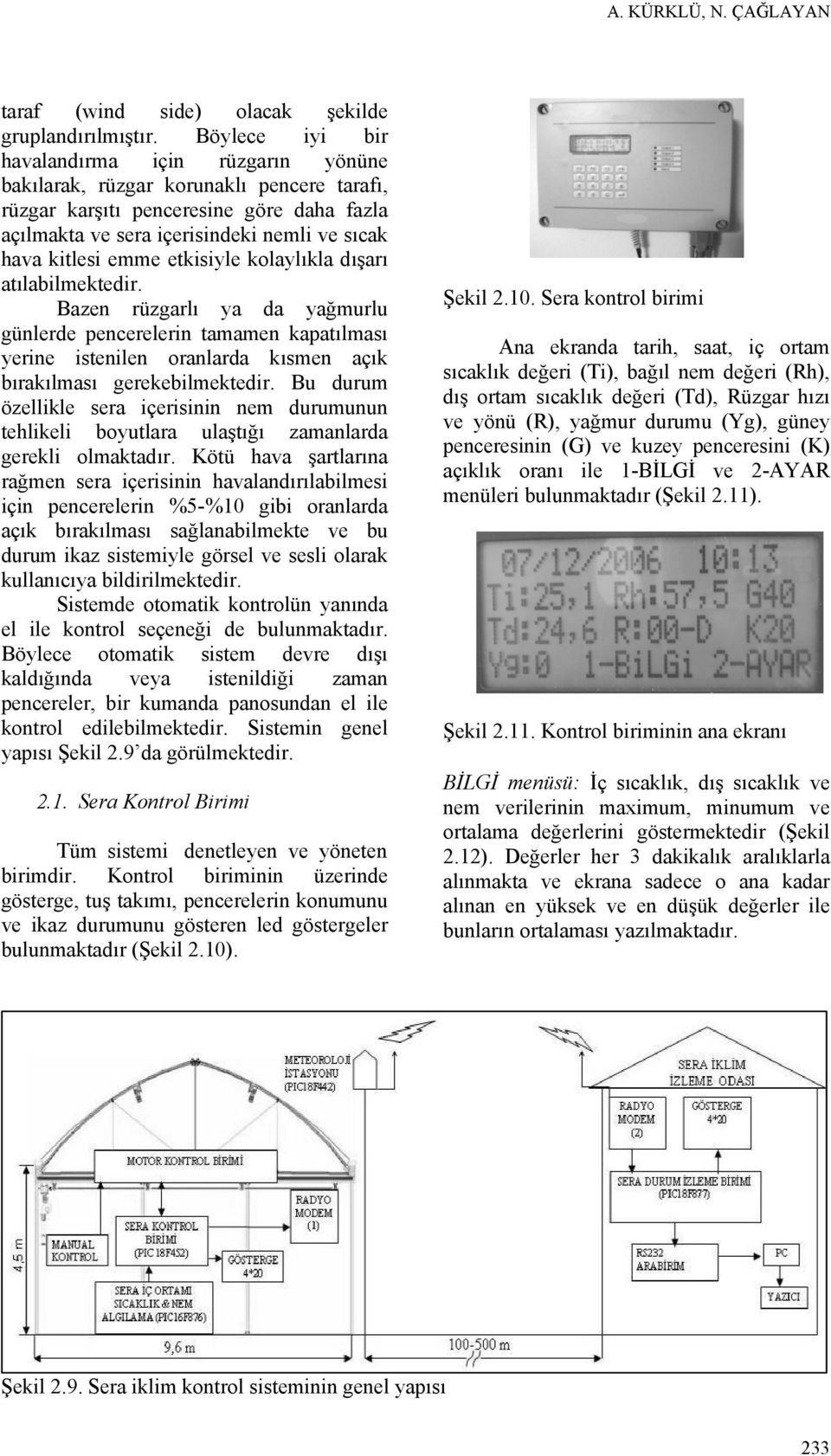 emme etkisiyle kolaylıkla dışarı atılabilmektedir. Bazen rüzgarlı ya da yağmurlu günlerde pencerelerin tamamen kapatılması yerine istenilen oranlarda kısmen açık bırakılması gerekebilmektedir.