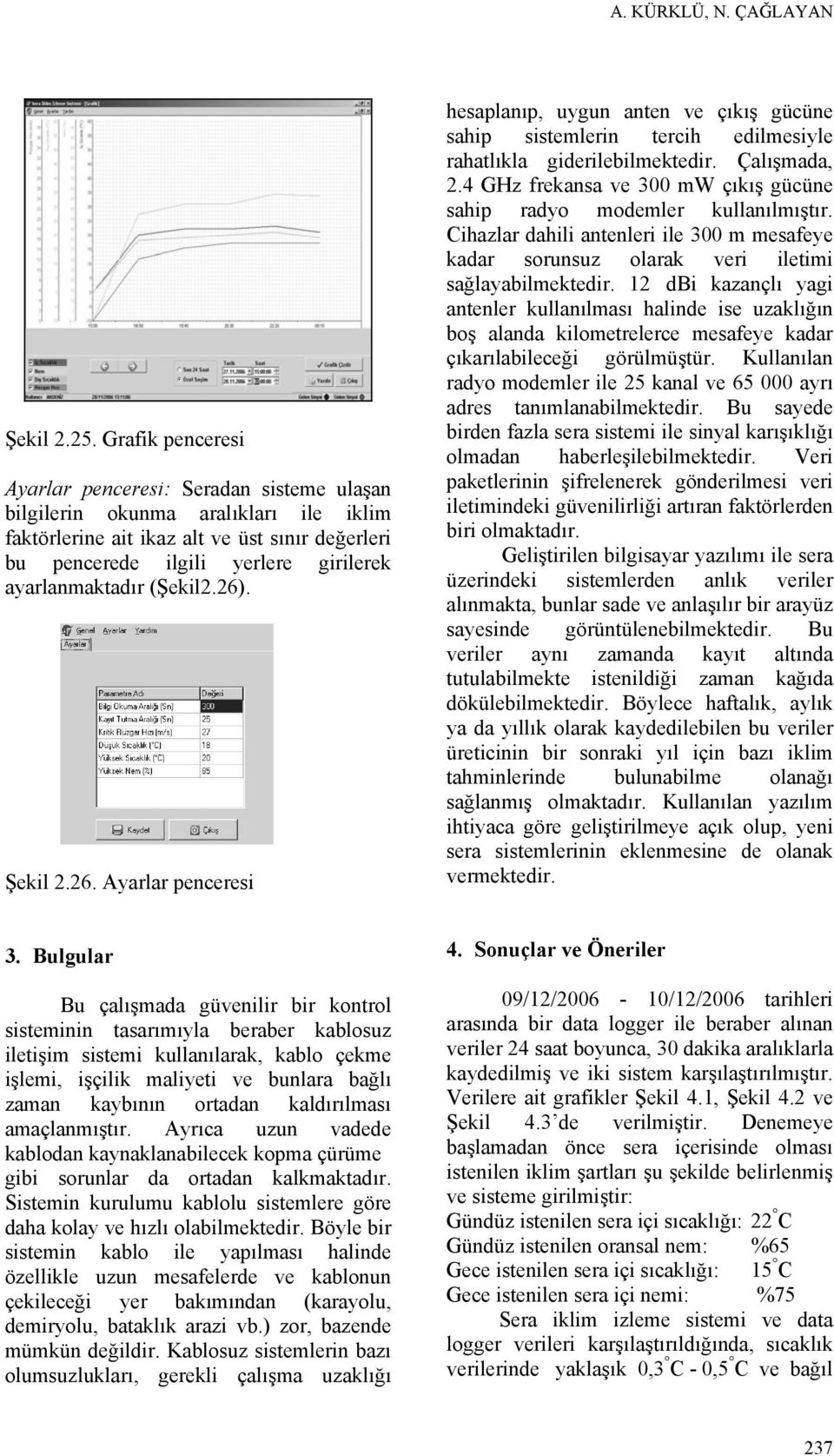 ayarlanmaktadır (Şekil2.26). Şekil 2.26. Ayarlar penceresi hesaplanıp, uygun anten ve çıkış gücüne sahip sistemlerin tercih edilmesiyle rahatlıkla giderilebilmektedir. Çalışmada, 2.