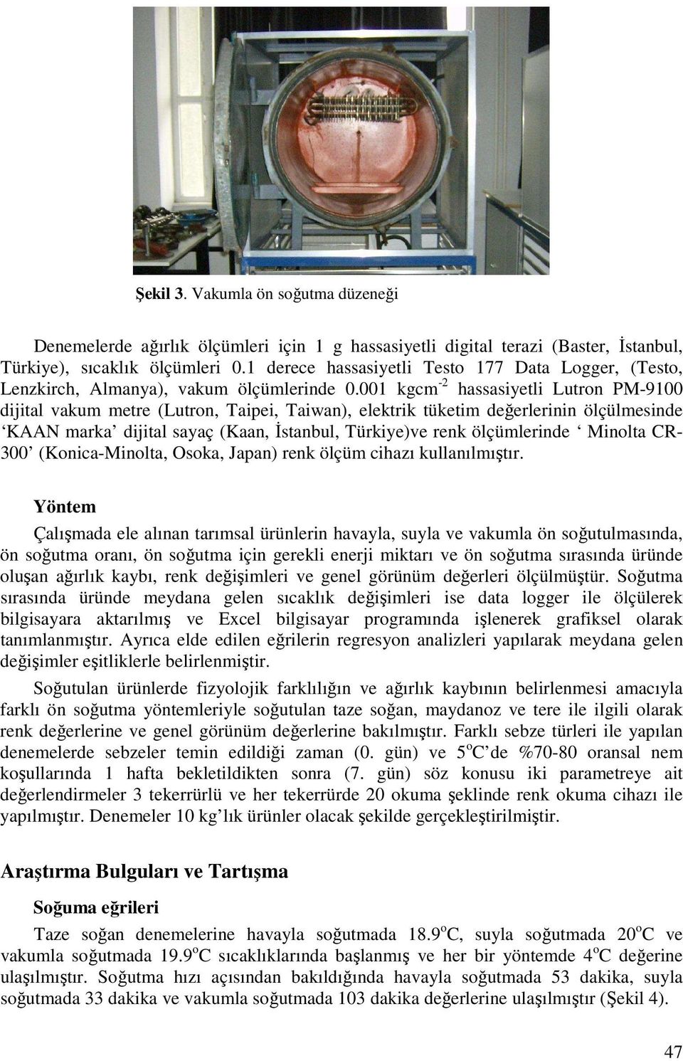 001 kgcm -2 hassasiyetli Lutron PM-9100 dijital vakum metre (Lutron, Taipei, Taiwan), elektrik tüketim değerlerinin ölçülmesinde KAAN marka dijital sayaç (Kaan, Đstanbul, Türkiye)ve renk ölçümlerinde