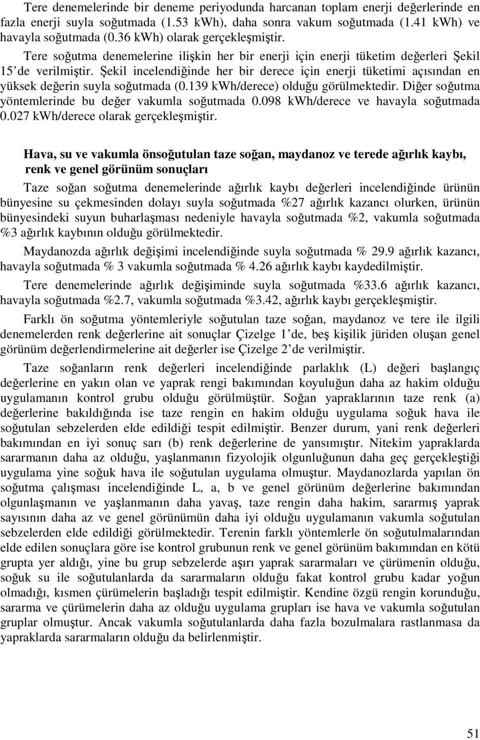 Şekil incelendiğinde her bir derece için enerji tüketimi açısından en yüksek değerin suyla soğutmada (0.139 kwh/derece) olduğu görülmektedir. Diğer soğutma yöntemlerinde bu değer vakumla soğutmada 0.