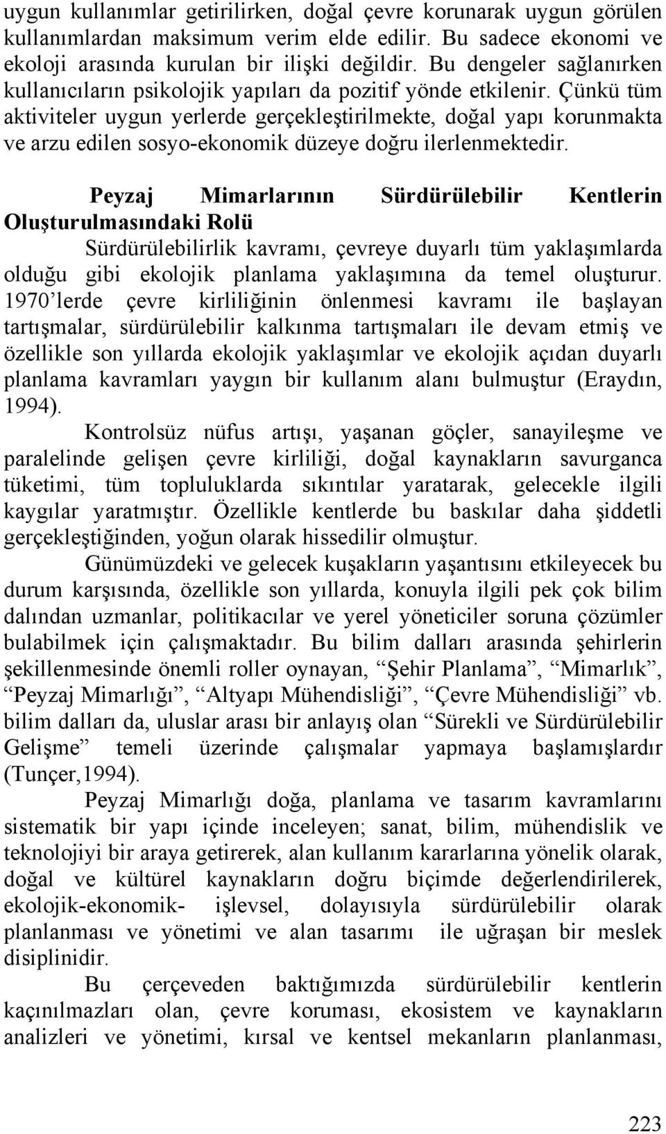 Çünkü tüm aktiviteler uygun yerlerde gerçekleştirilmekte, doğal yapı korunmakta ve arzu edilen sosyo-ekonomik düzeye doğru ilerlenmektedir.