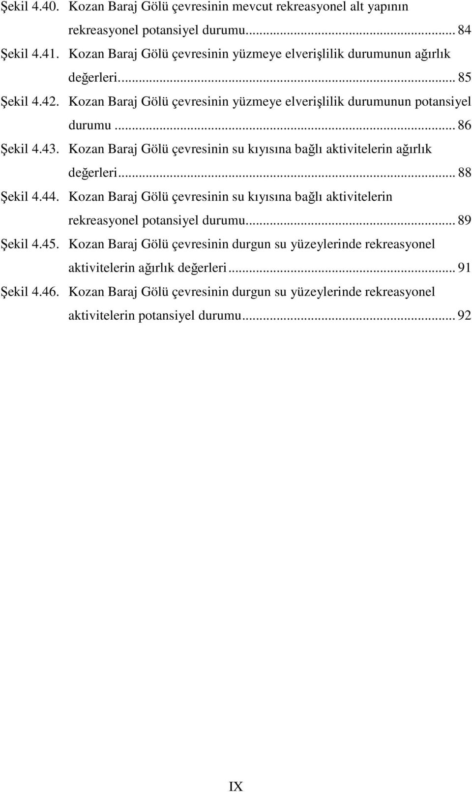 43. Kozan Baraj Gölü çevresinin su kıyısına bağlı aktivitelerin ağırlık değerleri... 88 Şekil 4.44.