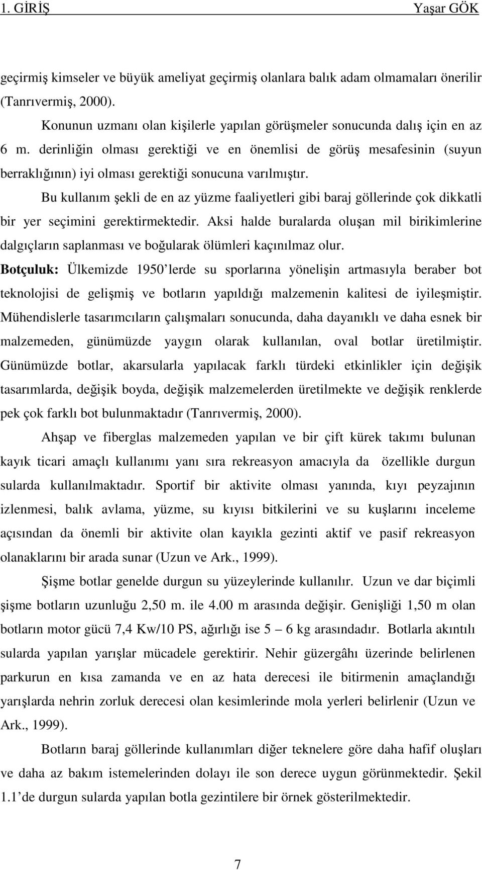 derinliğin olması gerektiği ve en önemlisi de görüş mesafesinin (suyun berraklığının) iyi olması gerektiği sonucuna varılmıştır.