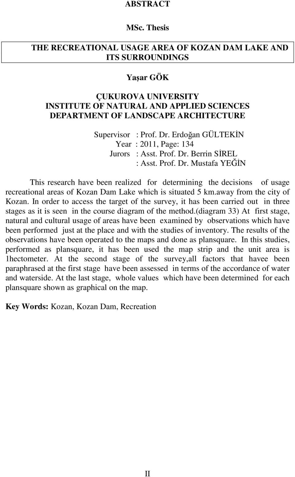 Prof. Dr. Erdoğan GÜLTEKİN Year : 2011, Page: 134 Jurors : Asst. Prof. Dr. Berrin SİREL : Asst. Prof. Dr. Mustafa YEĞİN This research have been realized for determining the decisions of usage recreational areas of Kozan Dam Lake which is situated 5 km.