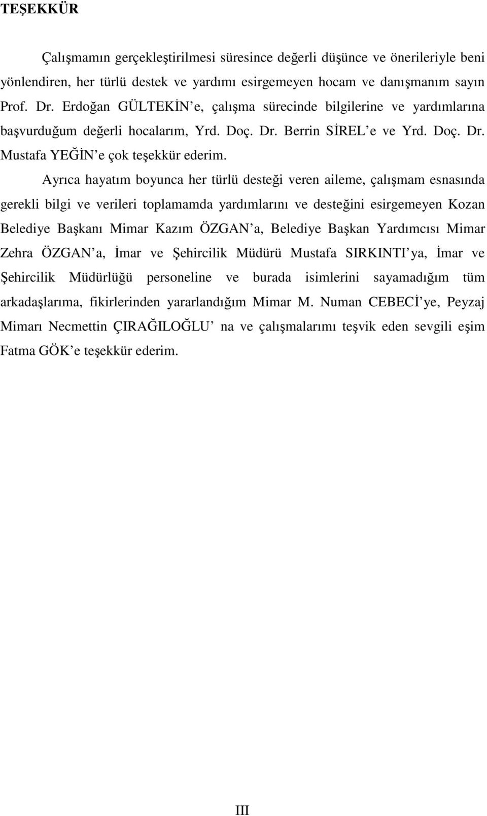 Ayrıca hayatım boyunca her türlü desteği veren aileme, çalışmam esnasında gerekli bilgi ve verileri toplamamda yardımlarını ve desteğini esirgemeyen Kozan Belediye Başkanı Mimar Kazım ÖZGAN a,