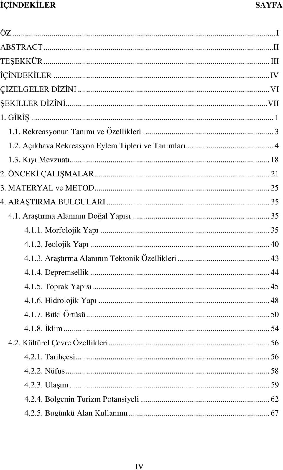 .. 35 4.1.1. Morfolojik Yapı... 35 4.1.2. Jeolojik Yapı... 40 4.1.3. Araştırma Alanının Tektonik Özellikleri... 43 4.1.4. Depremsellik... 44 4.1.5. Toprak Yapısı... 45 4.1.6. Hidrolojik Yapı... 48 4.