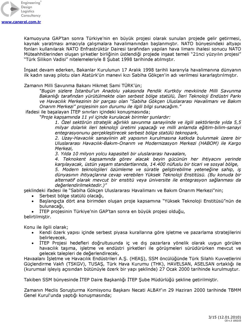 temeli 21nci yüzyılın projesi Türk Silikon Vadisi nitelemeleriyle 8 Şubat 1998 tarihinde atılmıştır.