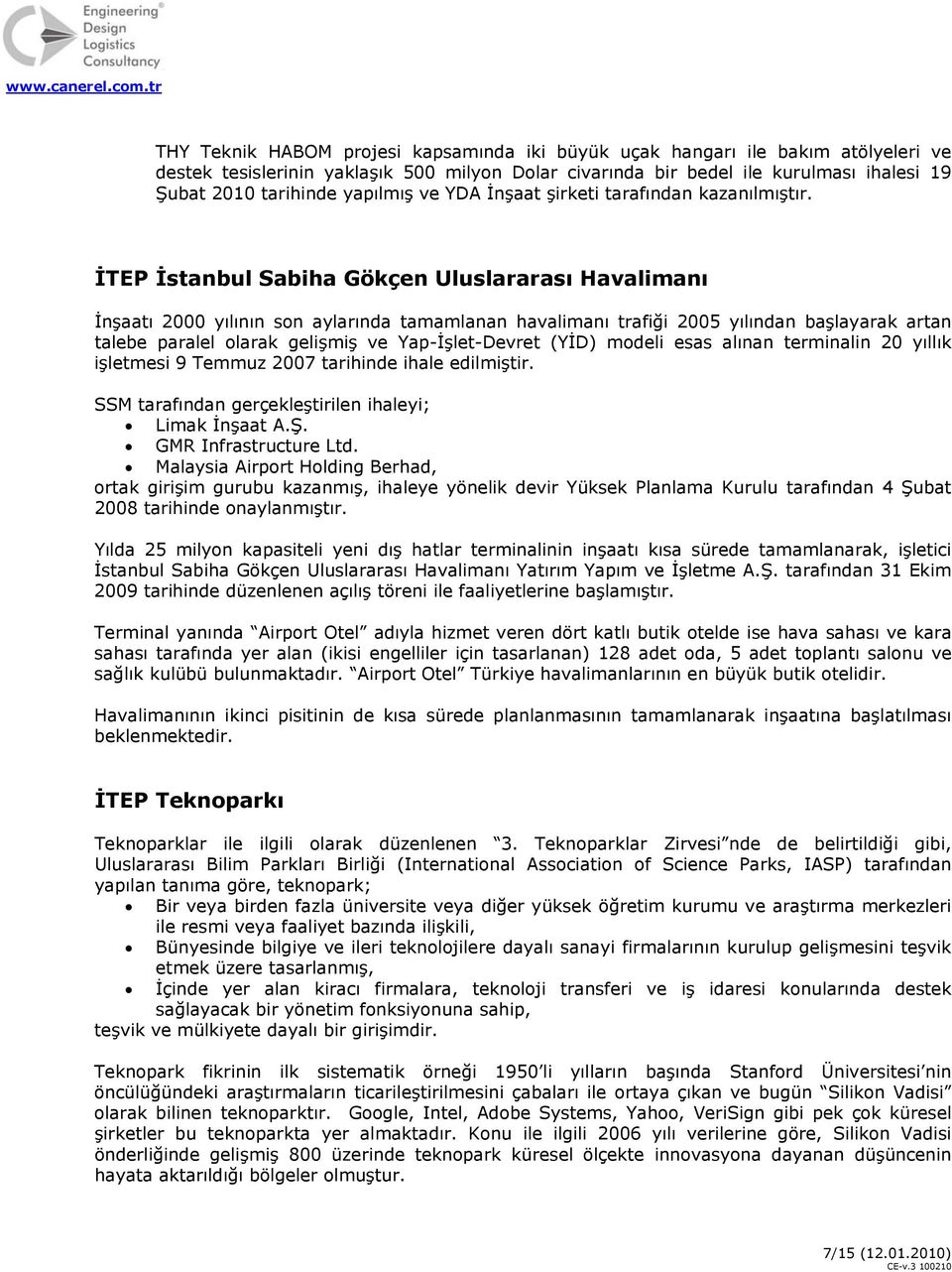 İTEP İstanbul Sabiha Gökçen Uluslararası Havalimanı İnşaatı 2000 yılının son aylarında tamamlanan havalimanı trafiği 2005 yılından başlayarak artan talebe paralel olarak gelişmiş ve Yap-İşlet-Devret