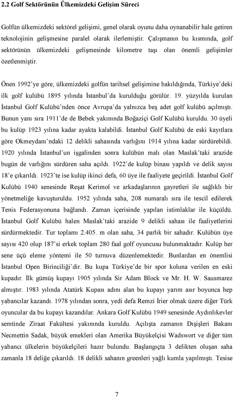 Önen 1992 ye göre, ülkemizdeki golfün tarihsel gelişimine bakıldığında, Türkiye deki ilk golf kulübü 1895 yılında İstanbul da kurulduğu görülür. 19. yüzyılda kurulan İstanbul Golf Kulübü nden önce Avrupa da yalnızca beş adet golf kulübü açılmıştı.