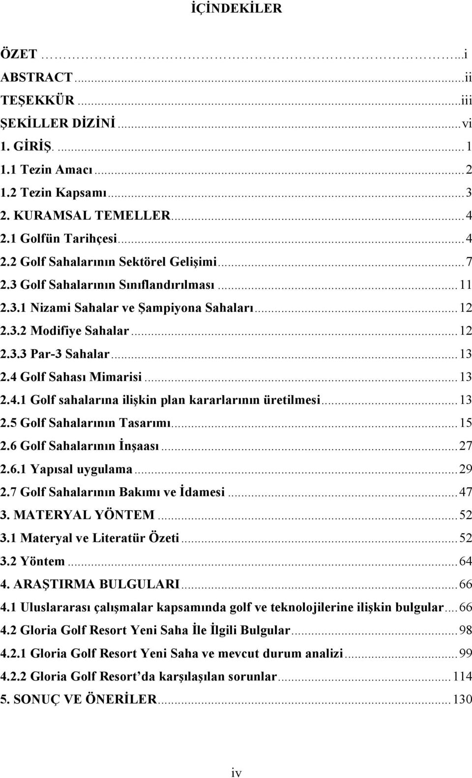Golf Sahası Mimarisi... 13 2.4.1 Golf sahalarına ilişkin plan kararlarının üretilmesi... 13 2.5 Golf Sahalarının Tasarımı... 15 2.6 Golf Sahalarının İnşaası... 27 2.6.1 Yapısal uygulama... 29 2.