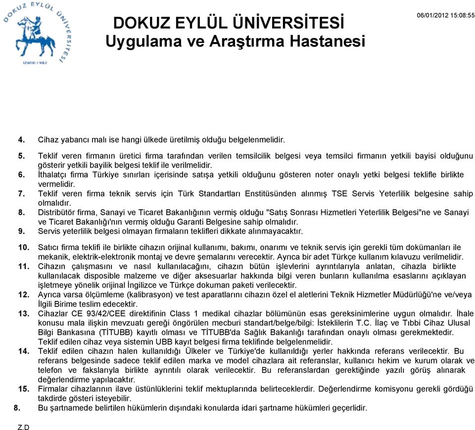 İthalatçı firma Türkiye sınırları içerisinde satışa yetkili olduğunu gösteren noter onaylı yetki belgesi teklifle birlikte vermelidir.