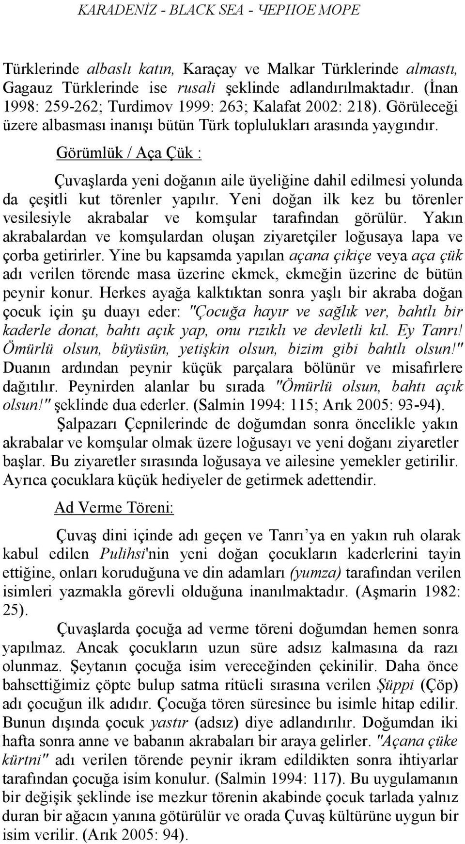 Görümlük / Aça Çük : Çuvaşlarda yeni doğanın aile üyeliğine dahil edilmesi yolunda da çeşitli kut törenler yapılır. Yeni doğan ilk kez bu törenler vesilesiyle akrabalar ve komşular tarafından görülür.