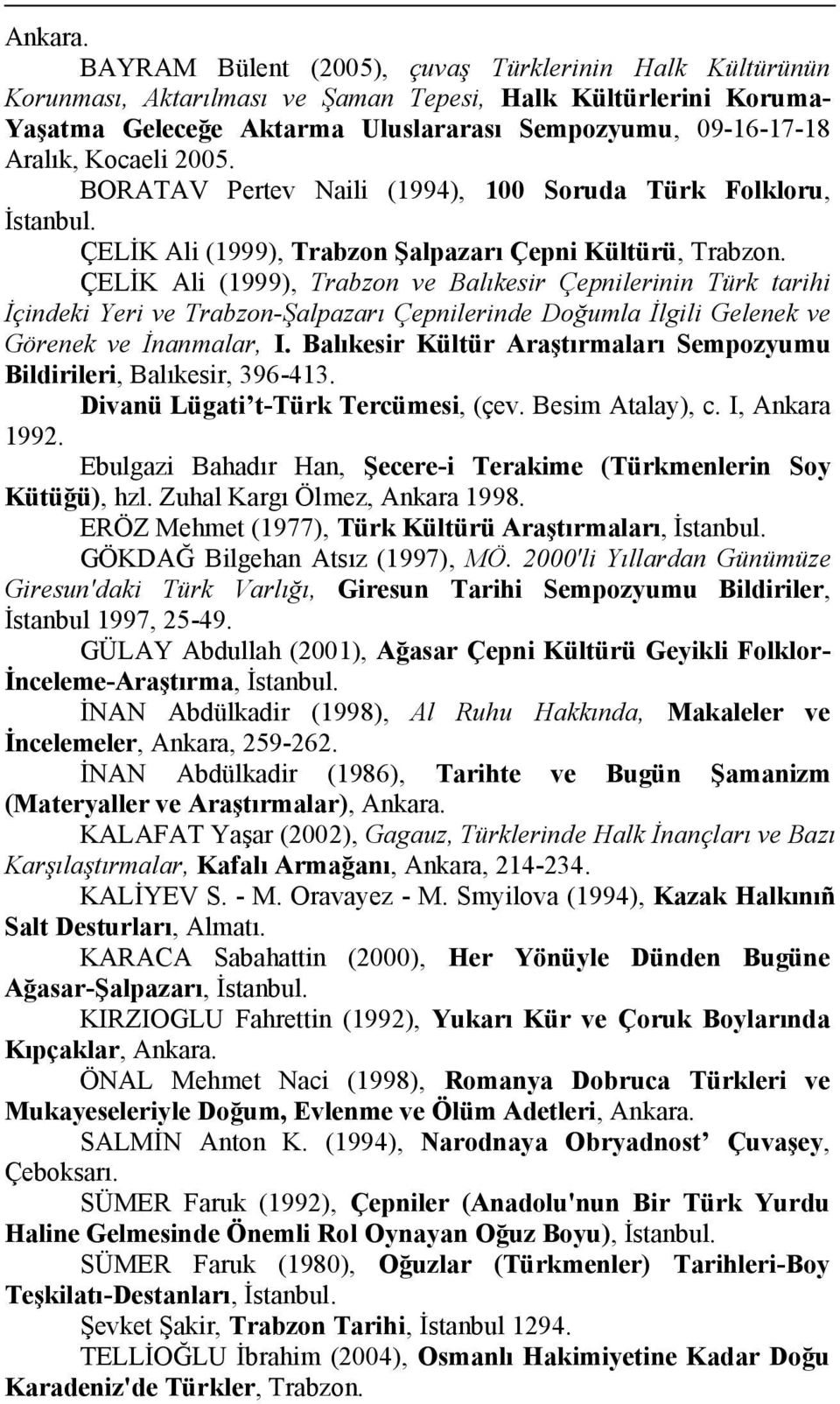 2005. BORATAV Pertev Naili (1994), 100 Soruda Türk Folkloru, İstanbul. ÇELİK Ali (1999), Trabzon Şalpazarı Çepni Kültürü, Trabzon.