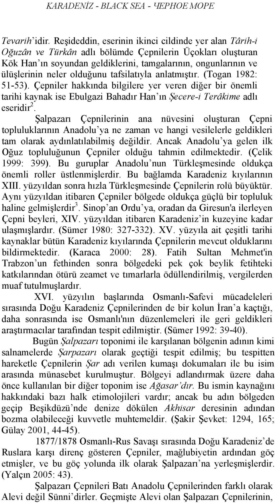 olduğunu tafsilatıyla anlatmıştır. (Togan 1982: 51-53). Çepniler hakkında bilgilere yer veren diğer bir önemli tarihi kaynak ise Ebulgazi Bahadır Han ın Şecere-i Terâkime adlı eseridir 2.