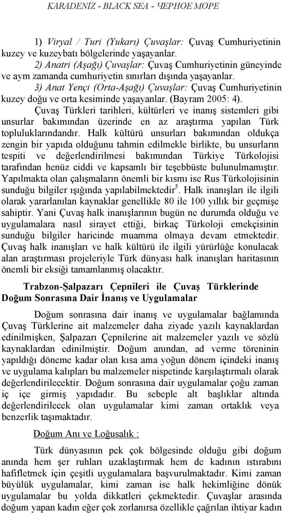3) Anat Yençi (Orta-Aşağı) Çuvaşlar: Çuvaş Cumhuriyetinin kuzey doğu ve orta kesiminde yaşayanlar. (Bayram 2005: 4).