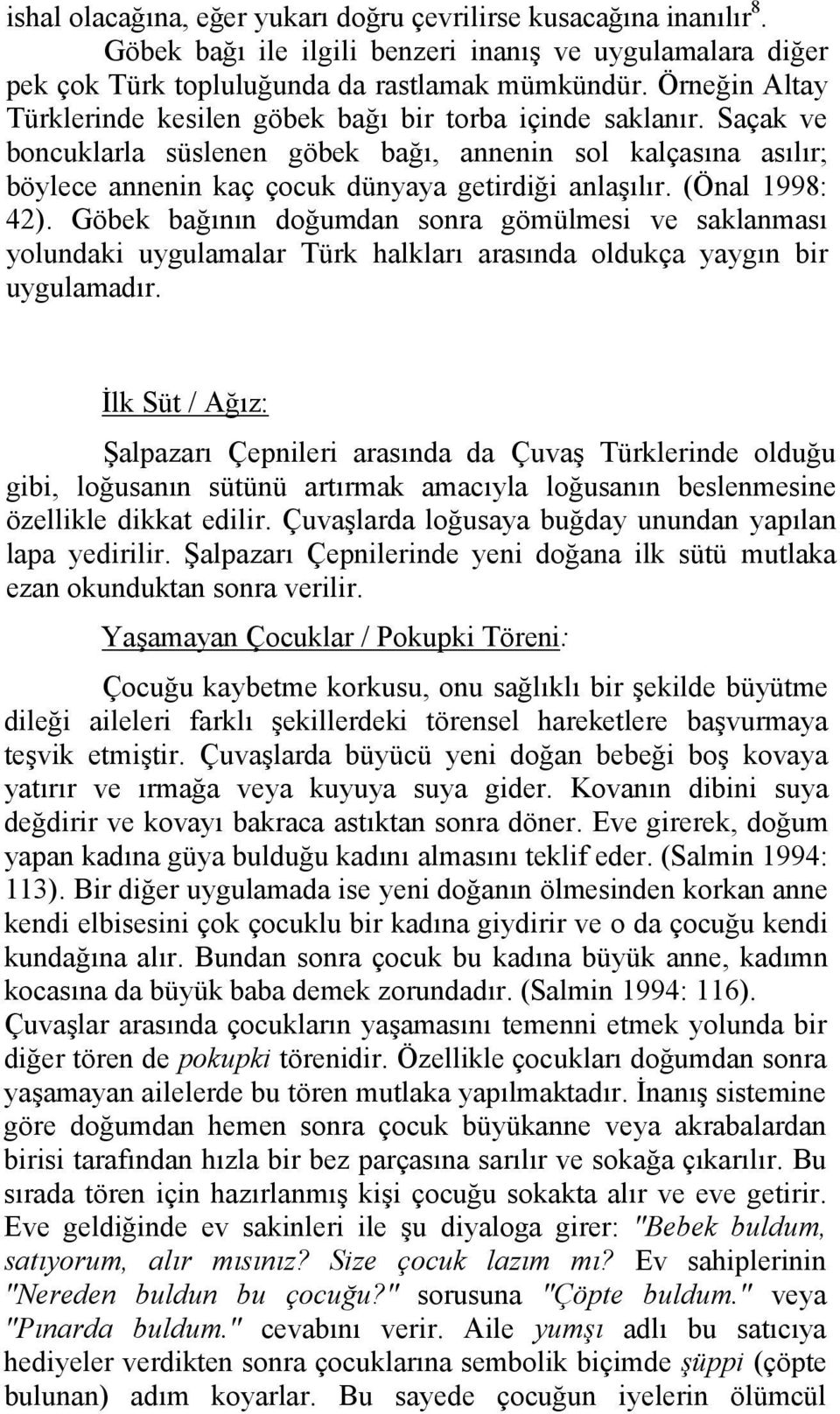 (Önal 1998: 42). Göbek bağının doğumdan sonra gömülmesi ve saklanması yolundaki uygulamalar Türk halkları arasında oldukça yaygın bir uygulamadır.